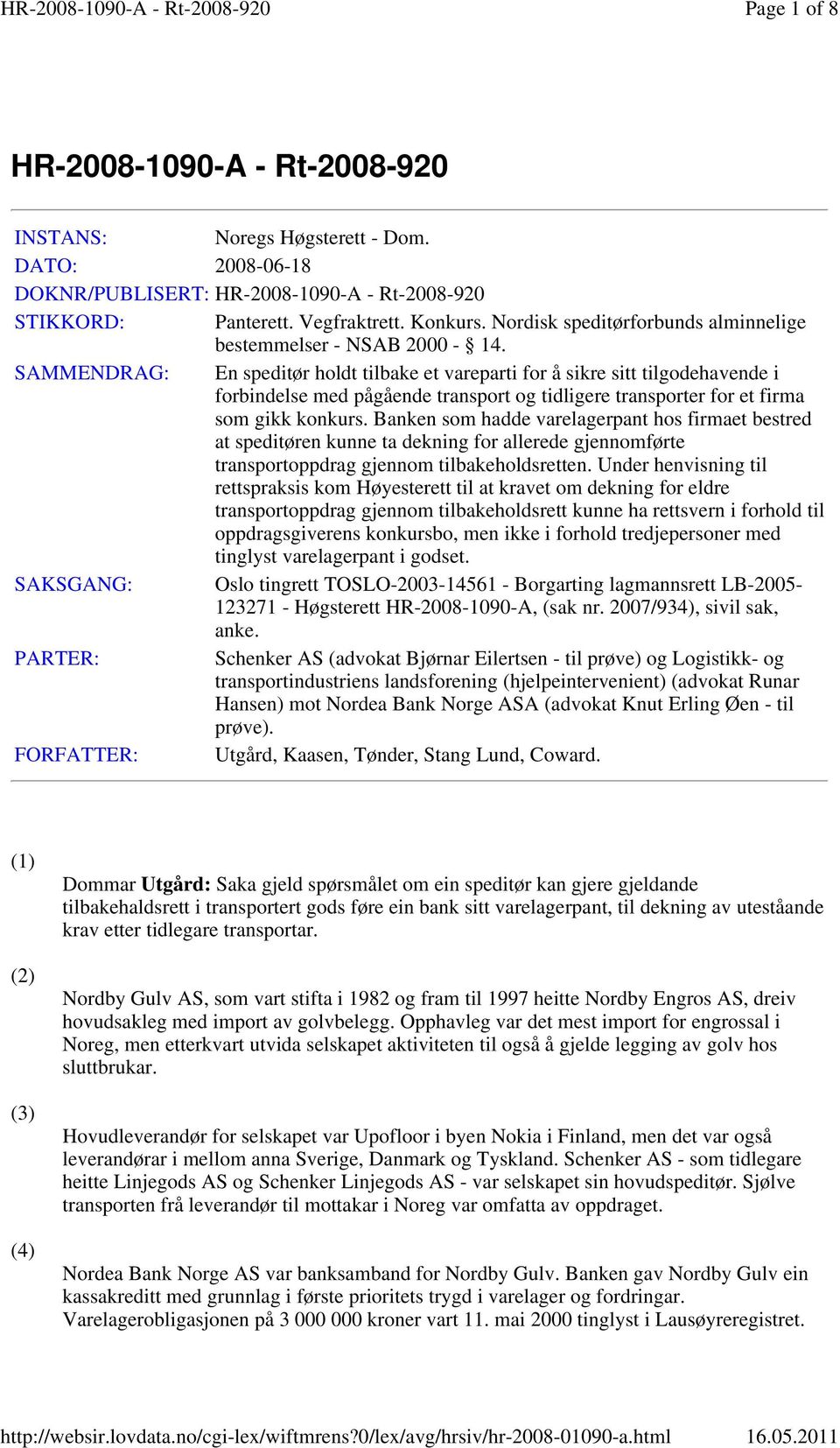 SAMMENDRAG: En speditør holdt tilbake et vareparti for å sikre sitt tilgodehavende i forbindelse med pågående transport og tidligere transporter for et firma som gikk konkurs.