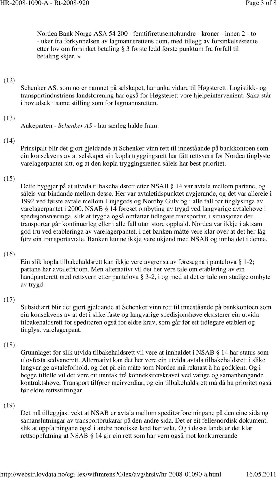 Logistikk- og transportindustriens landsforening har også for Høgsterett vore hjelpeintervenient. Saka står i hovudsak i same stilling som for lagmannsretten.