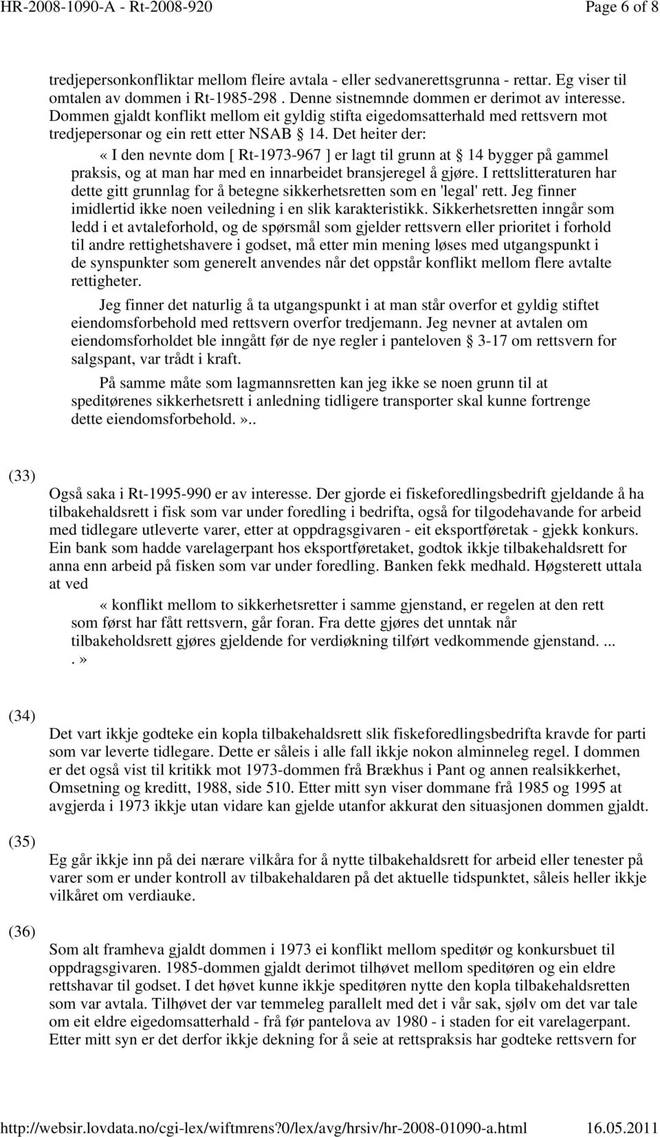 Det heiter der: «I den nevnte dom [ Rt-1973-967 ] er lagt til grunn at 14 bygger på gammel praksis, og at man har med en innarbeidet bransjeregel å gjøre.