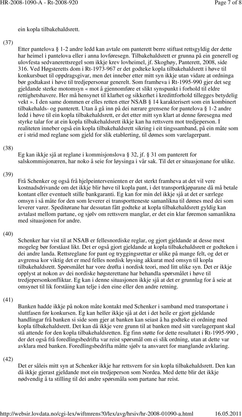 Tilbakehaldsrett er grunna på ein generell og ulovfesta sedvanerettsregel som ikkje krev lovheimel, jf. Skoghøy, Panterett, 2008, side 316.
