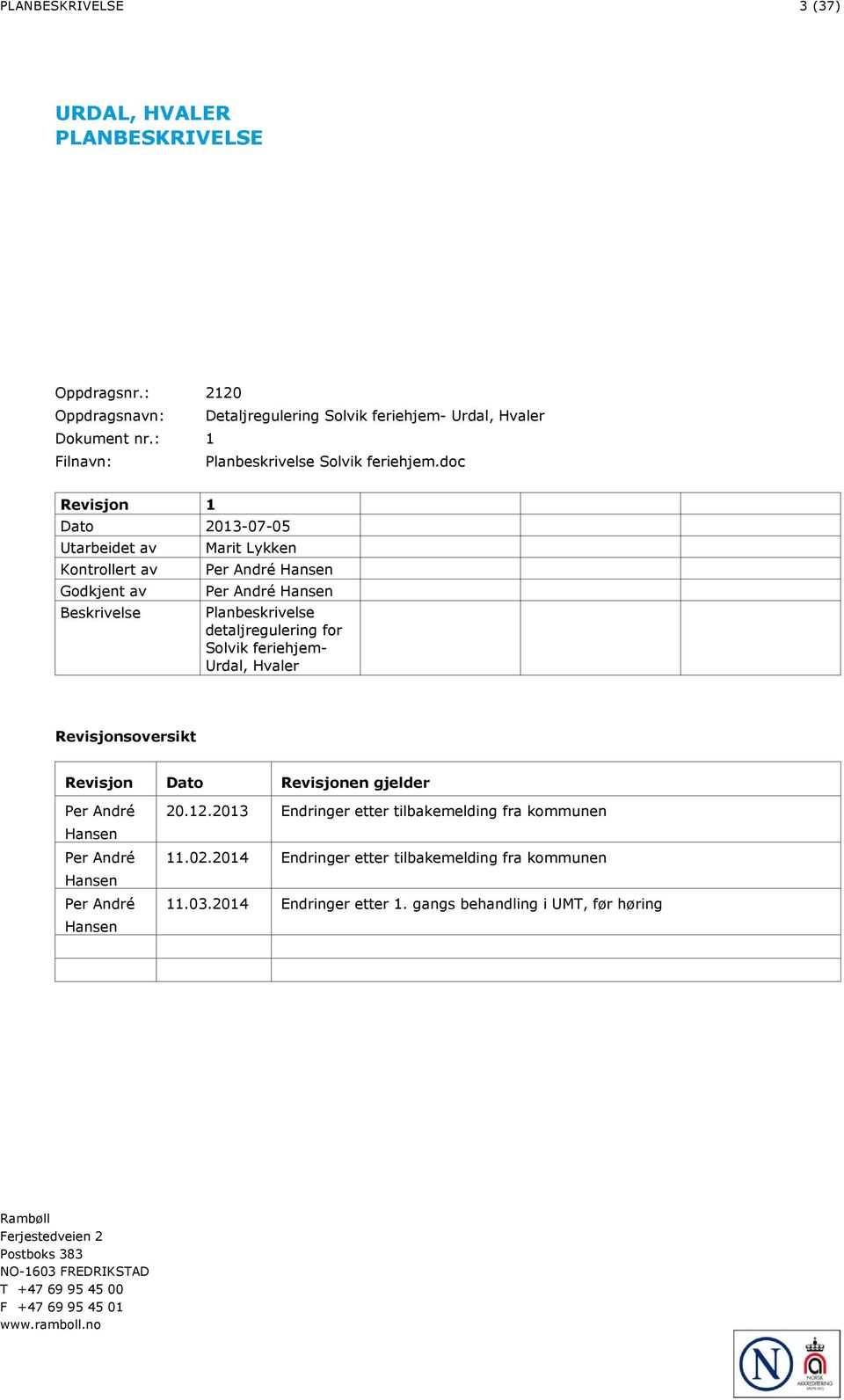 Hvaler Revisjonsoversikt Revisjon Dato Revisjonen gjelder Per André Hansen Per André Hansen Per André Hansen 20.12.2013 Endringer etter tilbakemelding fra kommunen 11.02.