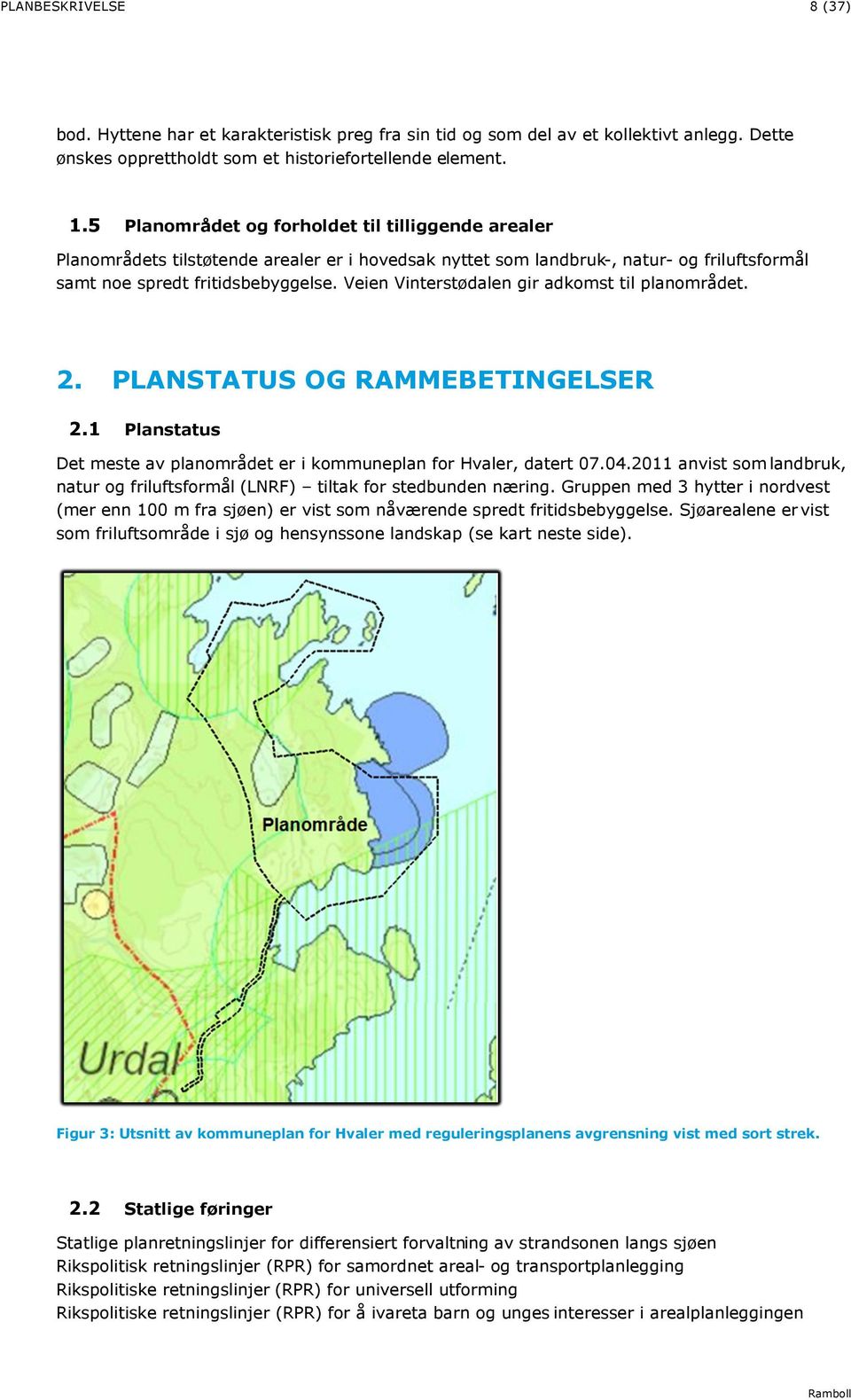 Veien Vinterstødalen gir adkomst til planområdet. 2. PLANSTATUS OG RAMMEBETINGELSER 2.1 Planstatus Det meste av planområdet er i kommuneplan for Hvaler, datert 07.04.