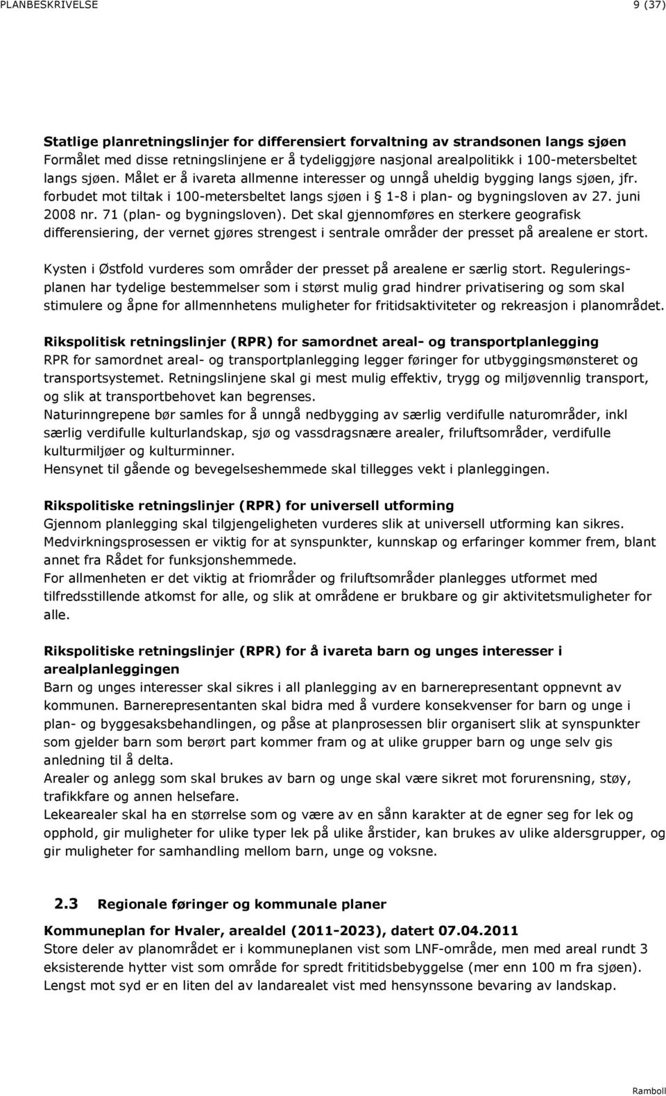 juni 2008 nr. 71 (plan- og bygningsloven). Det skal gjennomføres en sterkere geografisk differensiering, der vernet gjøres strengest i sentrale områder der presset på arealene er stort.