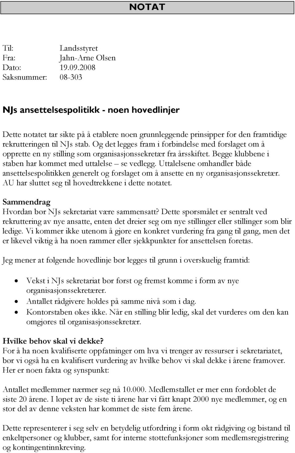 Og det legges fram i forbindelse med forslaget om å opprette en ny stilling som organisasjonssekretær fra årsskiftet. Begge klubbene i staben har kommet med uttalelse se vedlegg.