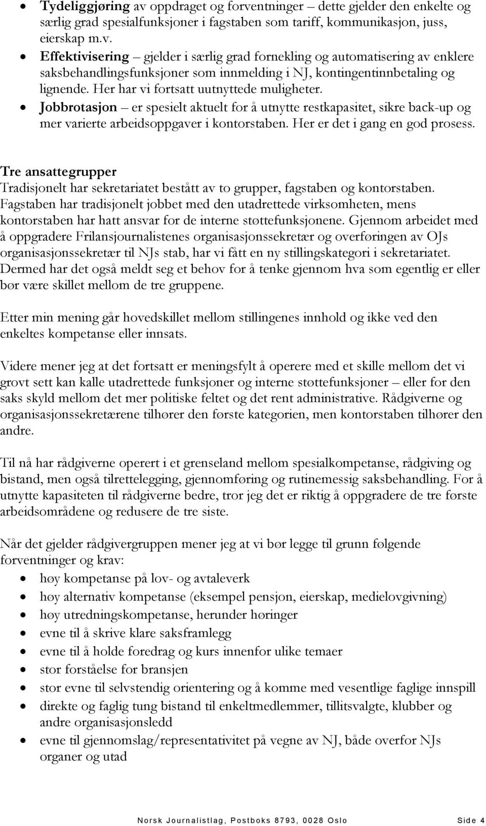 Tre ansattegrupper Tradisjonelt har sekretariatet bestått av to grupper, fagstaben og kontorstaben.