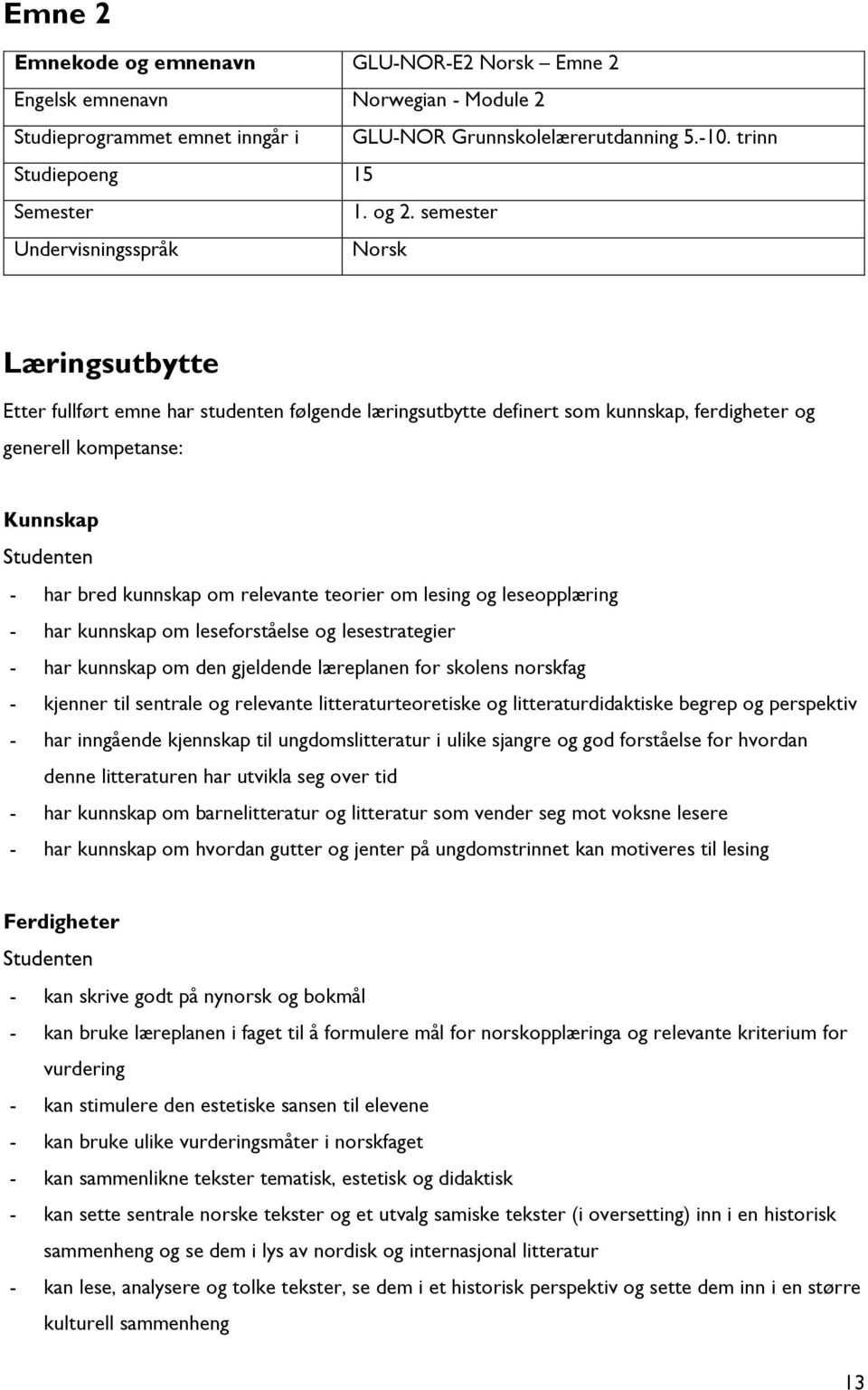 kunnskap om relevante teorier om lesing og leseopplæring - har kunnskap om leseforståelse og lesestrategier - har kunnskap om den gjeldende læreplanen for skolens norskfag - kjenner til sentrale og