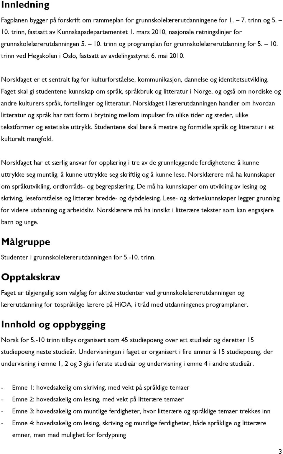 mai 2010. Norskfaget er et sentralt fag for kulturforståelse, kommunikasjon, dannelse og identitetsutvikling.