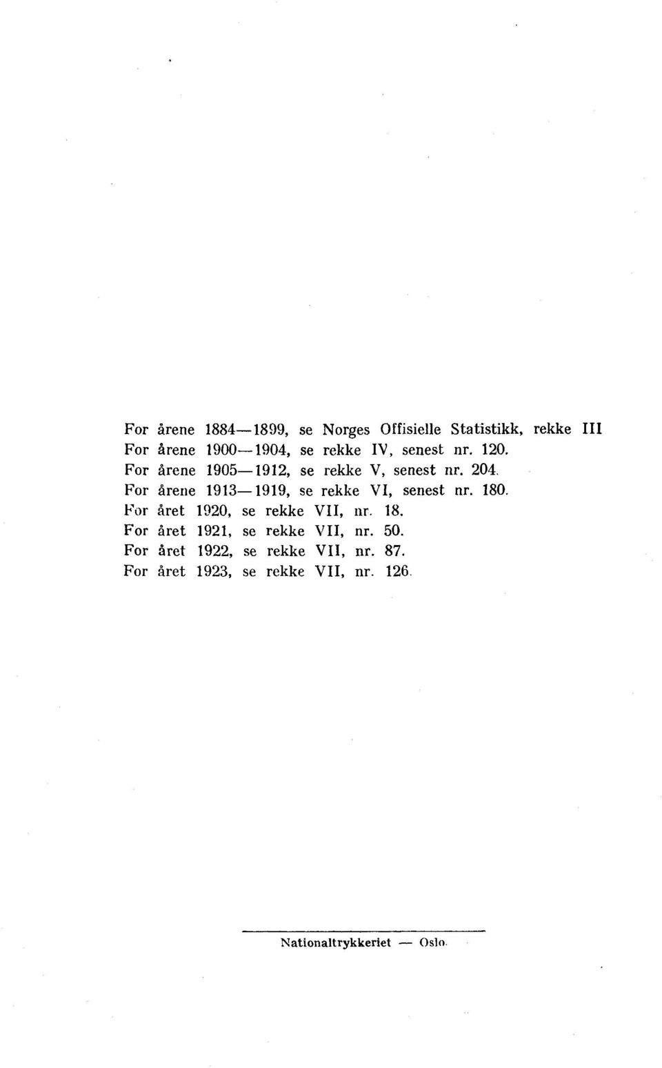 For årene 93-99, se rekke VI, senest nr. 80. For året 90, se rekke VII, nr. 8. For året 9, se rekke VII, nr.