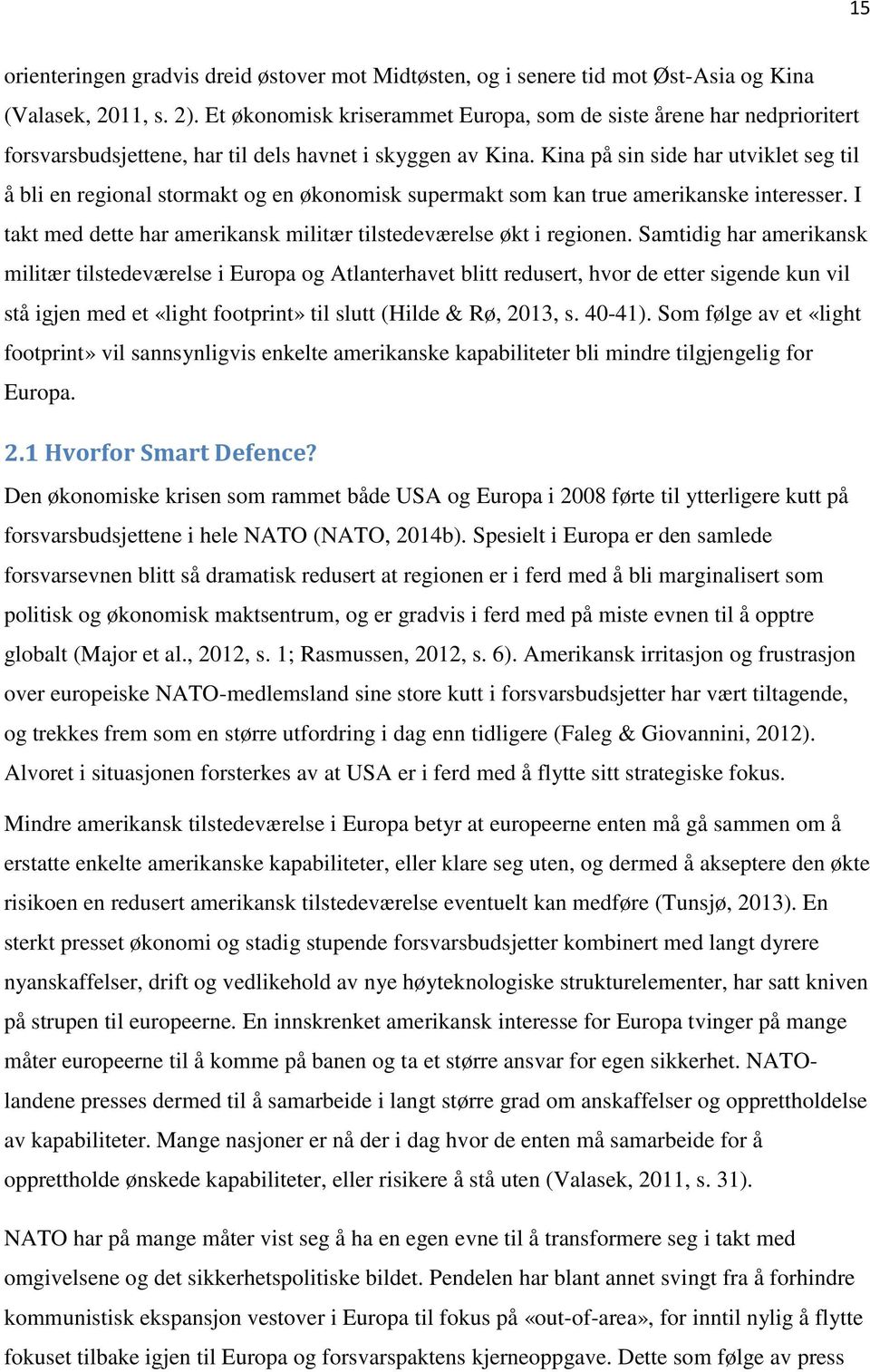 Kina på sin side har utviklet seg til å bli en regional stormakt og en økonomisk supermakt som kan true amerikanske interesser. I takt med dette har amerikansk militær tilstedeværelse økt i regionen.