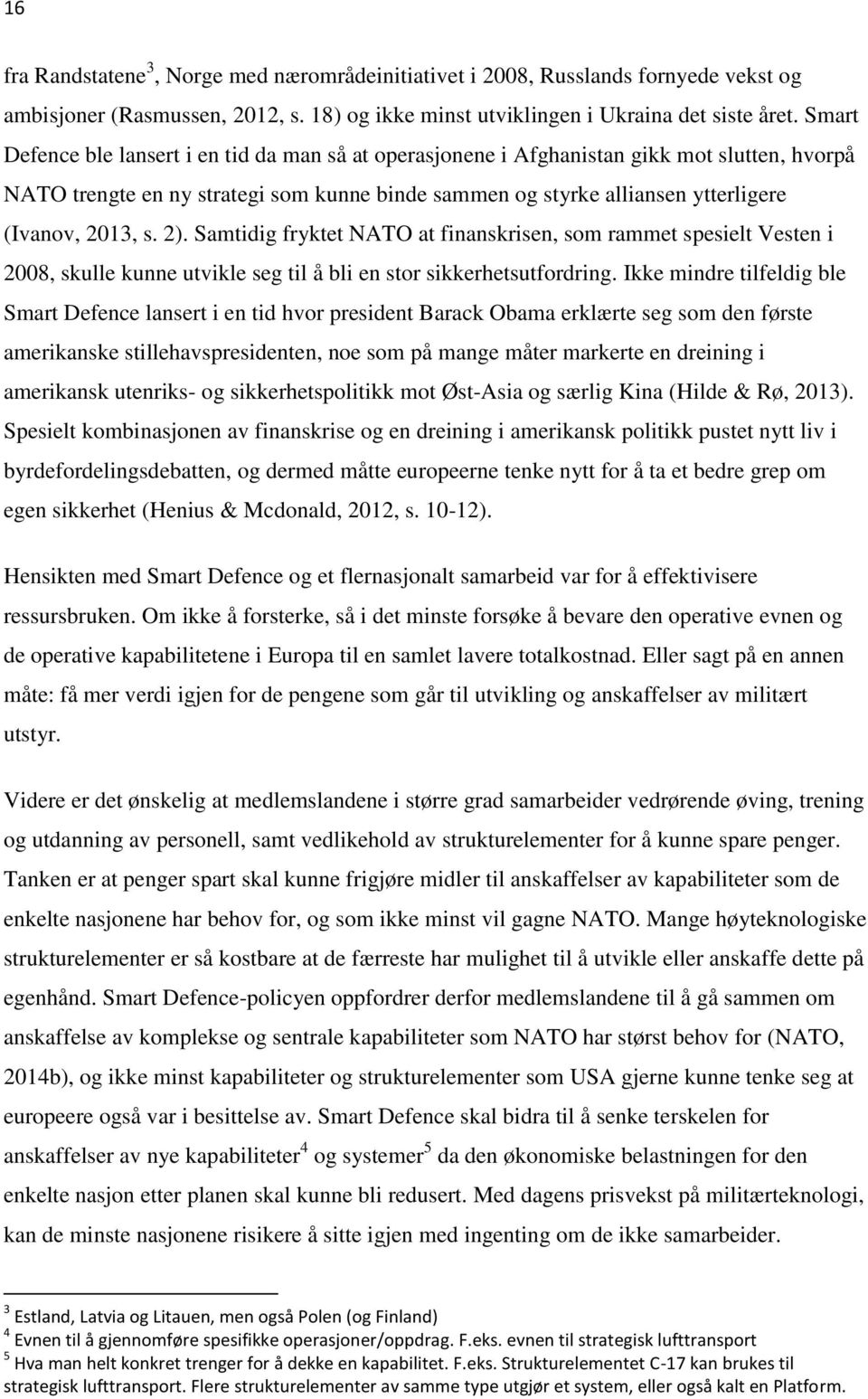 2). Samtidig fryktet NATO at finanskrisen, som rammet spesielt Vesten i 2008, skulle kunne utvikle seg til å bli en stor sikkerhetsutfordring.