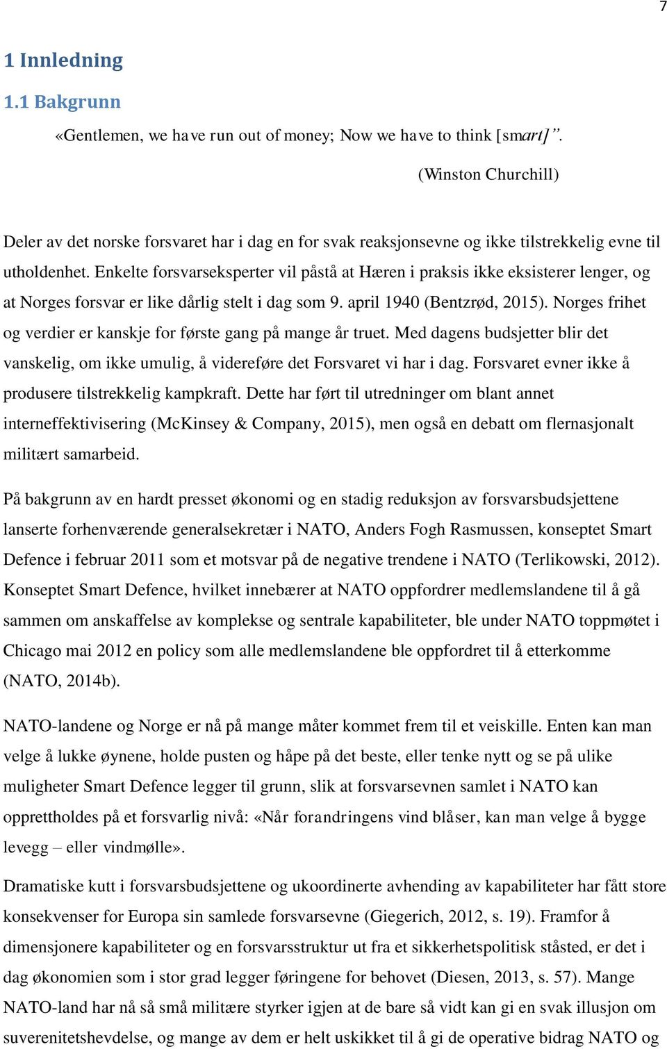 Enkelte forsvarseksperter vil påstå at Hæren i praksis ikke eksisterer lenger, og at Norges forsvar er like dårlig stelt i dag som 9. april 1940 (Bentzrød, 2015).