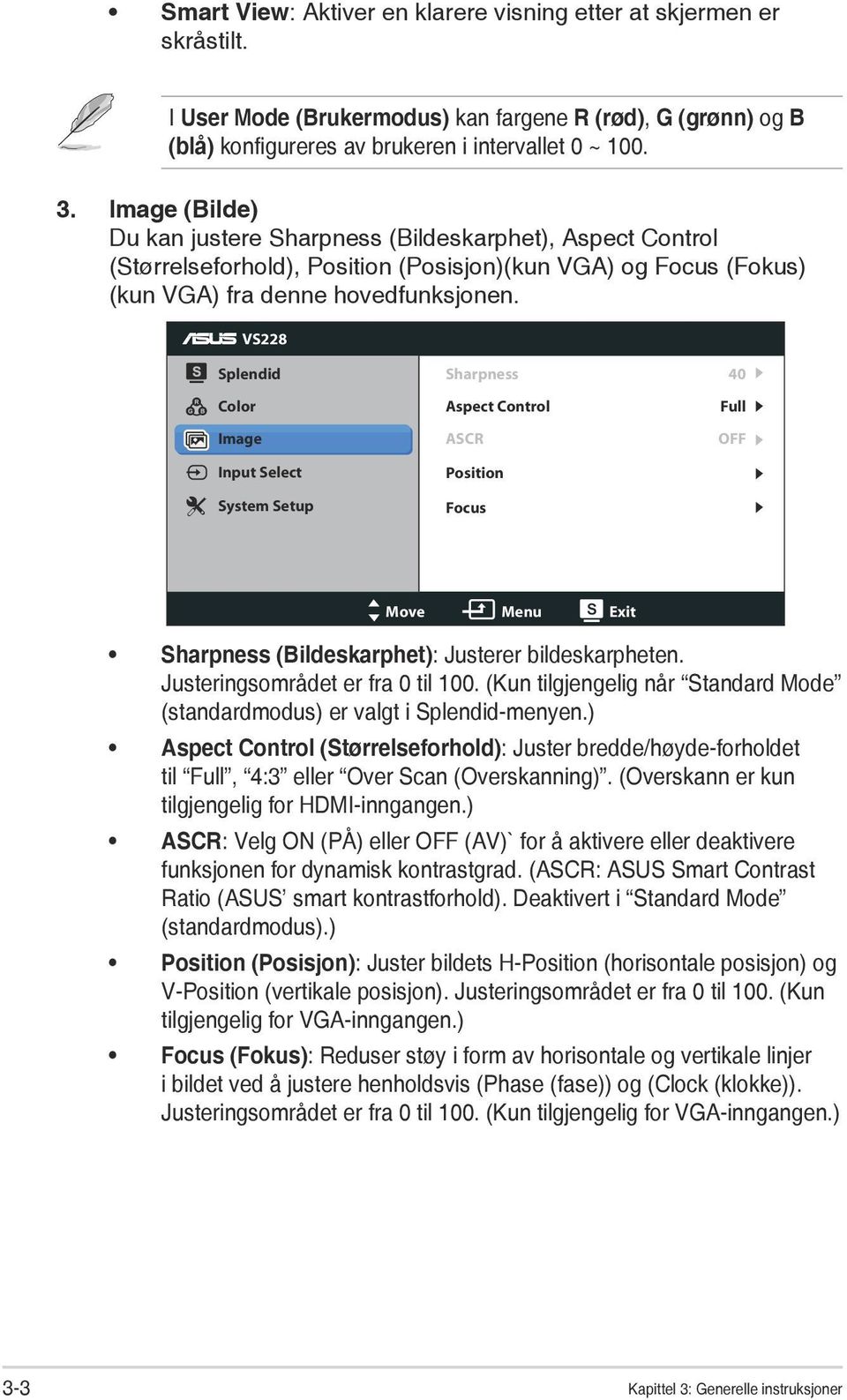 VS228 Splendid Color Image Input Select System Setup Sharpness Aspect Control ASCR Position Focus 40 Full OFF Move Menu Exit Sharpness (Bildeskarphet): Justerer bildeskarpheten.