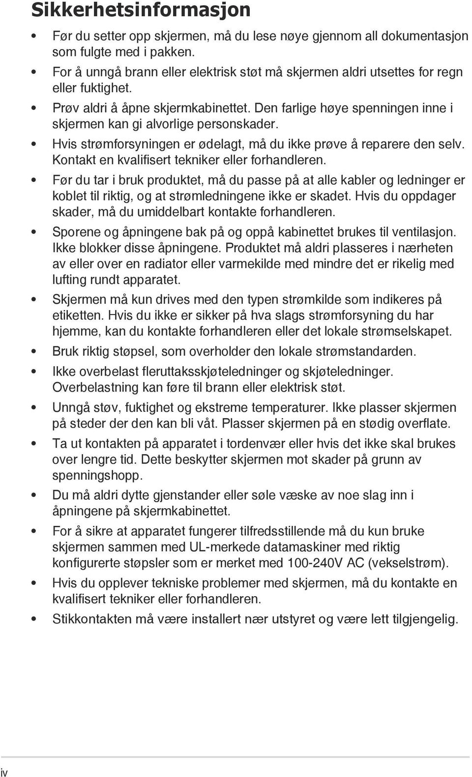 Den farlige høye spenningen inne i skjermen kan gi alvorlige personskader. Hvis strømforsyningen er ødelagt, må du ikke prøve å reparere den selv. Kontakt en kvalifisert tekniker eller forhandleren.