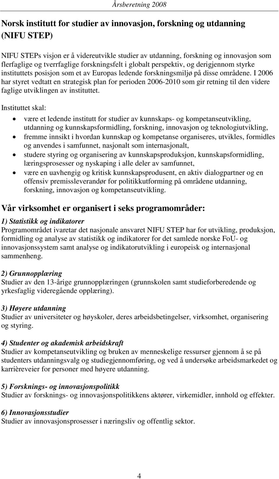 I 2006 har styret vedtatt en strategisk plan for perioden 2006-2010 som gir retning til den videre faglige utviklingen av instituttet.