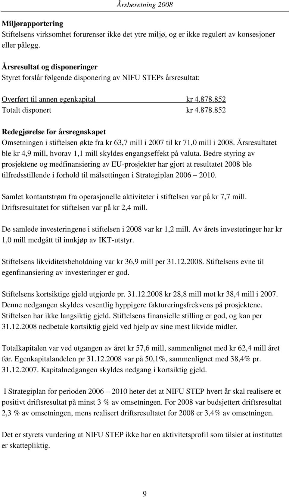 852 Totalt disponert kr 4.878.852 Redegjørelse for årsregnskapet Omsetningen i stiftelsen økte fra kr 63,7 mill i 2007 til kr 71,0 mill i 2008.