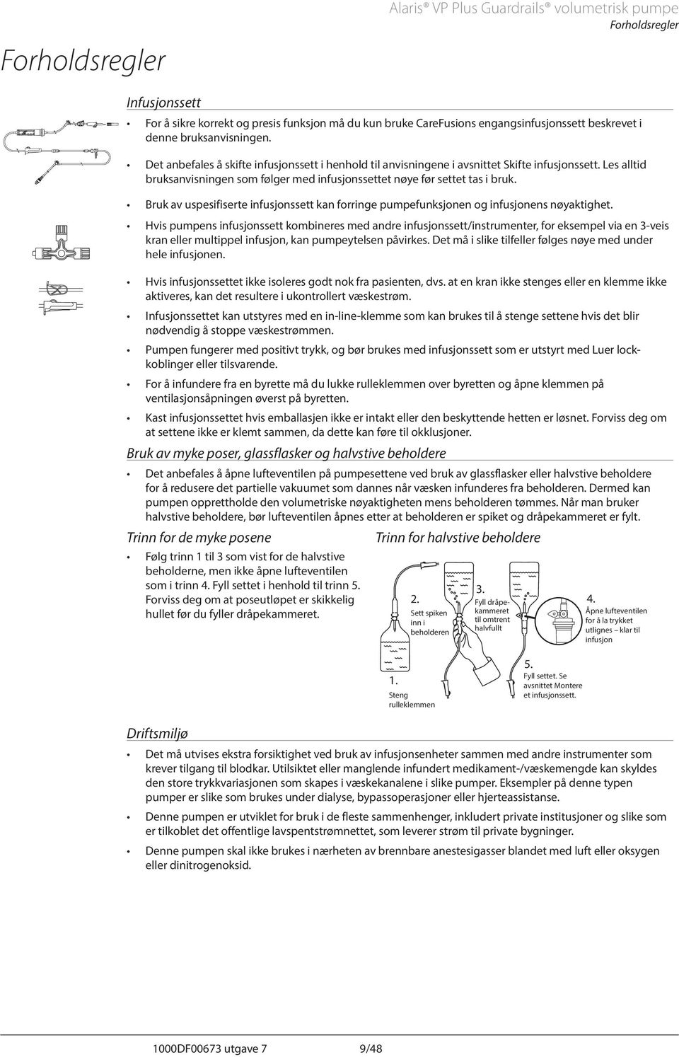 Les alltid bruksanvisningen som følger med infusjonssettet nøye før settet tas i bruk. Bruk av uspesifiserte infusjonssett kan forringe pumpefunksjonen og infusjonens nøyaktighet.