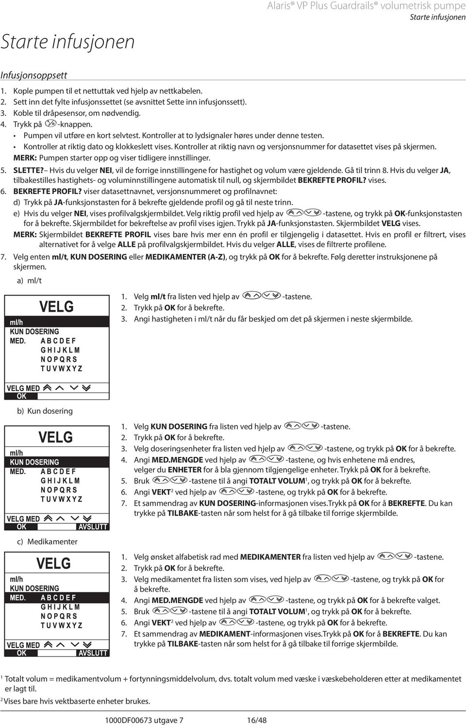 Kontroller at to lydsignaler høres under denne testen. Kontroller at riktig dato og klokkeslett vises. Kontroller at riktig navn og versjonsnummer for datasettet vises på skjermen.