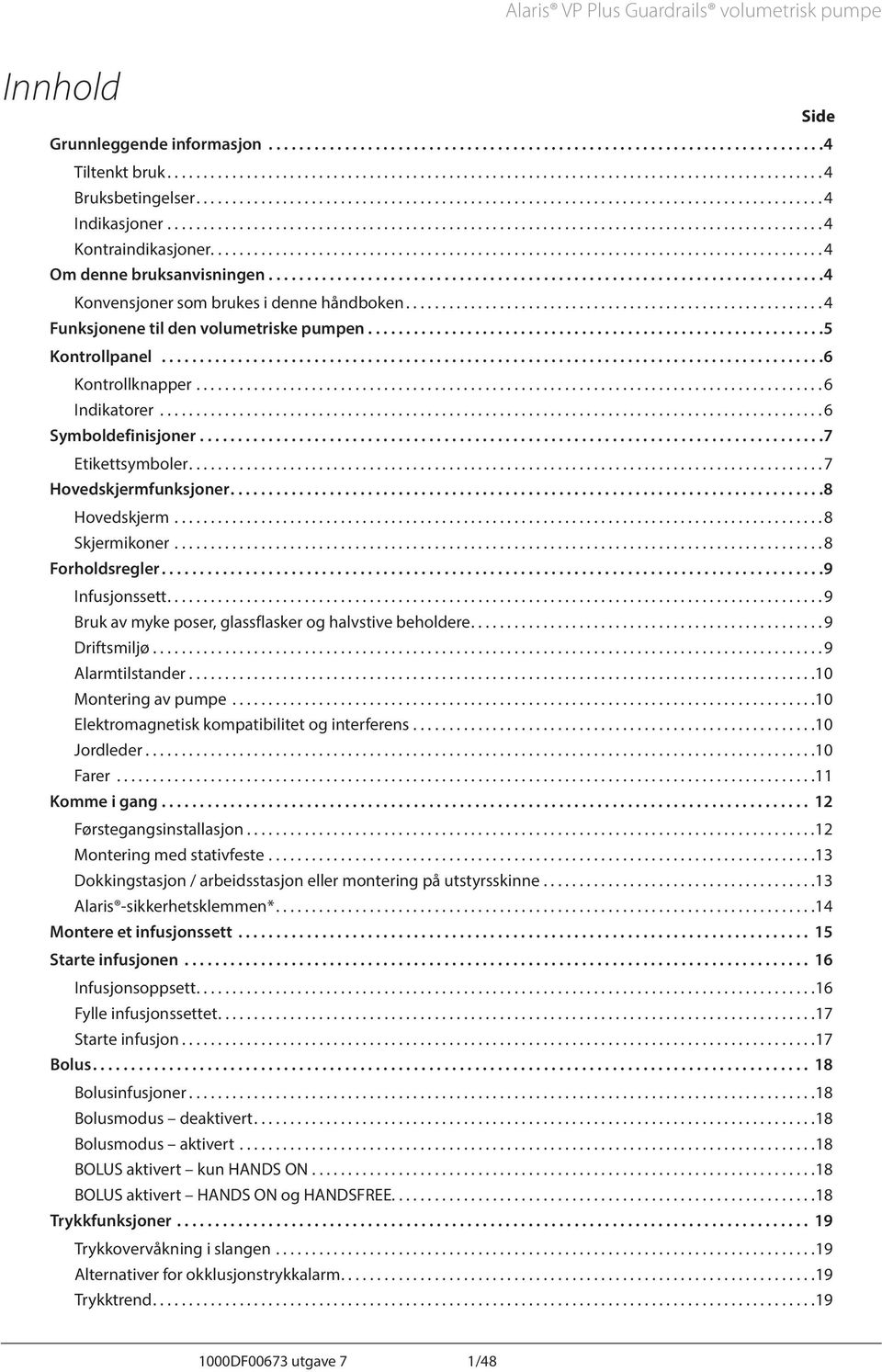 .. 7 Hovedskjermfunksjoner... 8 Hovedskjerm.... 8 Skjermikoner.... 8 Forholdsregler... 9 Infusjonssett.... 9 Bruk av myke poser, glassflasker og halvstive beholdere.... 9 Driftsmiljø.