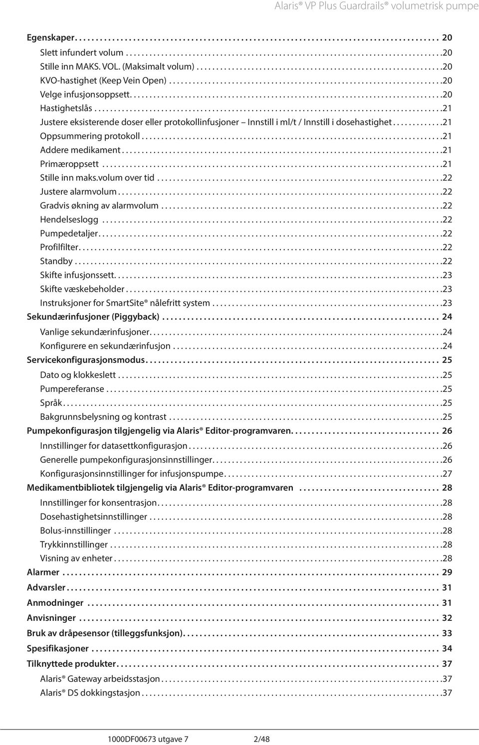 .. 21 Stille inn maks.volum over tid.... 22 Justere alarmvolum.... 22 Gradvis økning av alarmvolum.... 22 Hendelseslogg.... 22 Pumpedetaljer... 22 Profilfilter.... 22 Standby.... 22 Skifte infusjonssett.