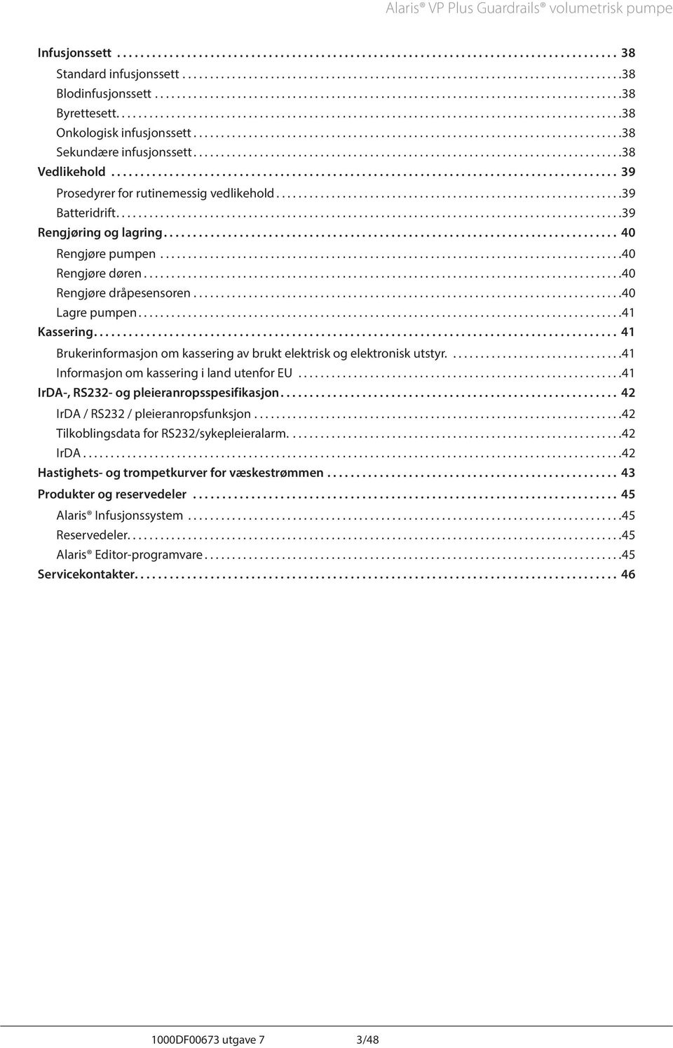 .. 40 Rengjøre dråpesensoren.... 40 Lagre pumpen... 41 Kassering.... 41 Brukerinformasjon om kassering av brukt elektrisk og elektronisk utstyr..... 41 Informasjon om kassering i land utenfor EU.