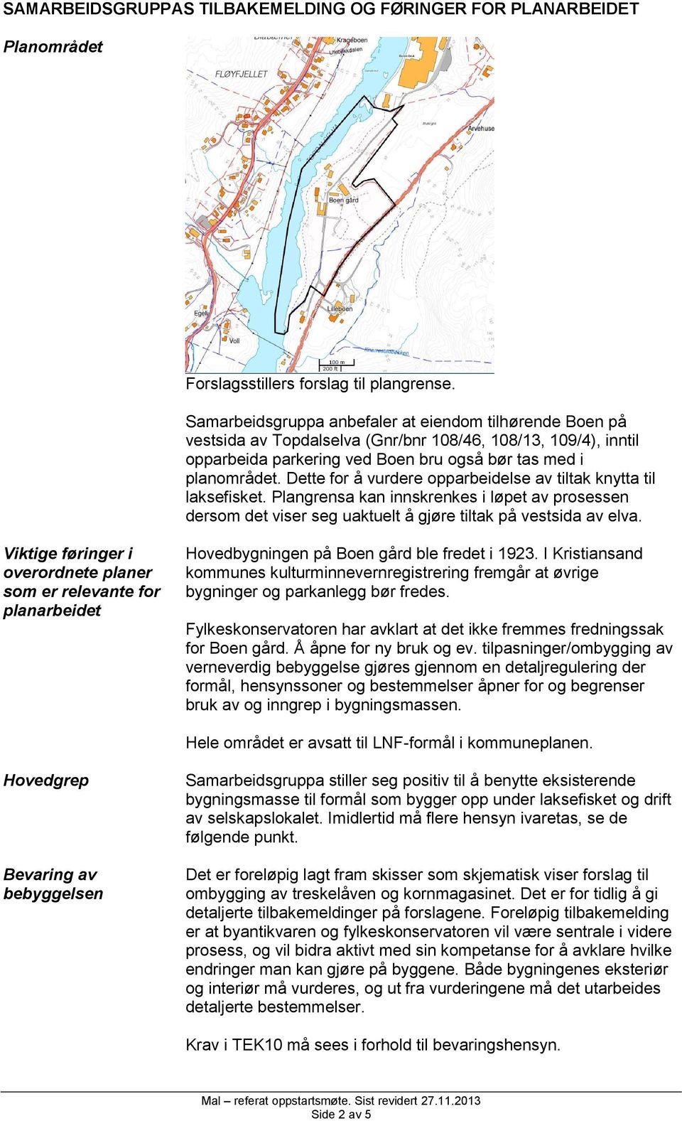 Dette for å vurdere opparbeidelse av tiltak knytta til laksefisket. Plangrensa kan innskrenkes i løpet av prosessen dersom det viser seg uaktuelt å gjøre tiltak på vestsida av elva.