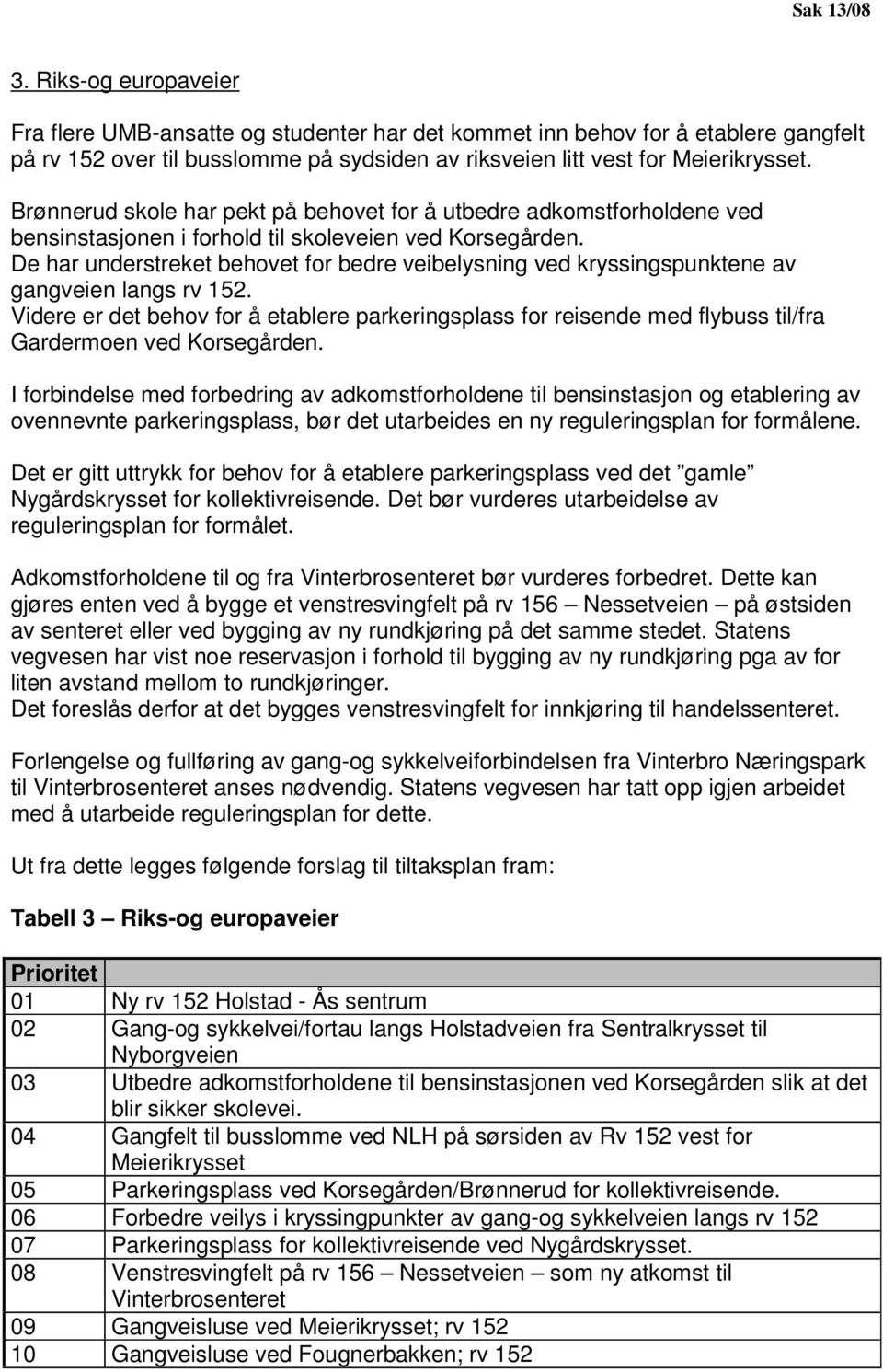 De har understreket behovet for bedre veibelysning ved kryssingspunktene av gangveien langs rv 152.