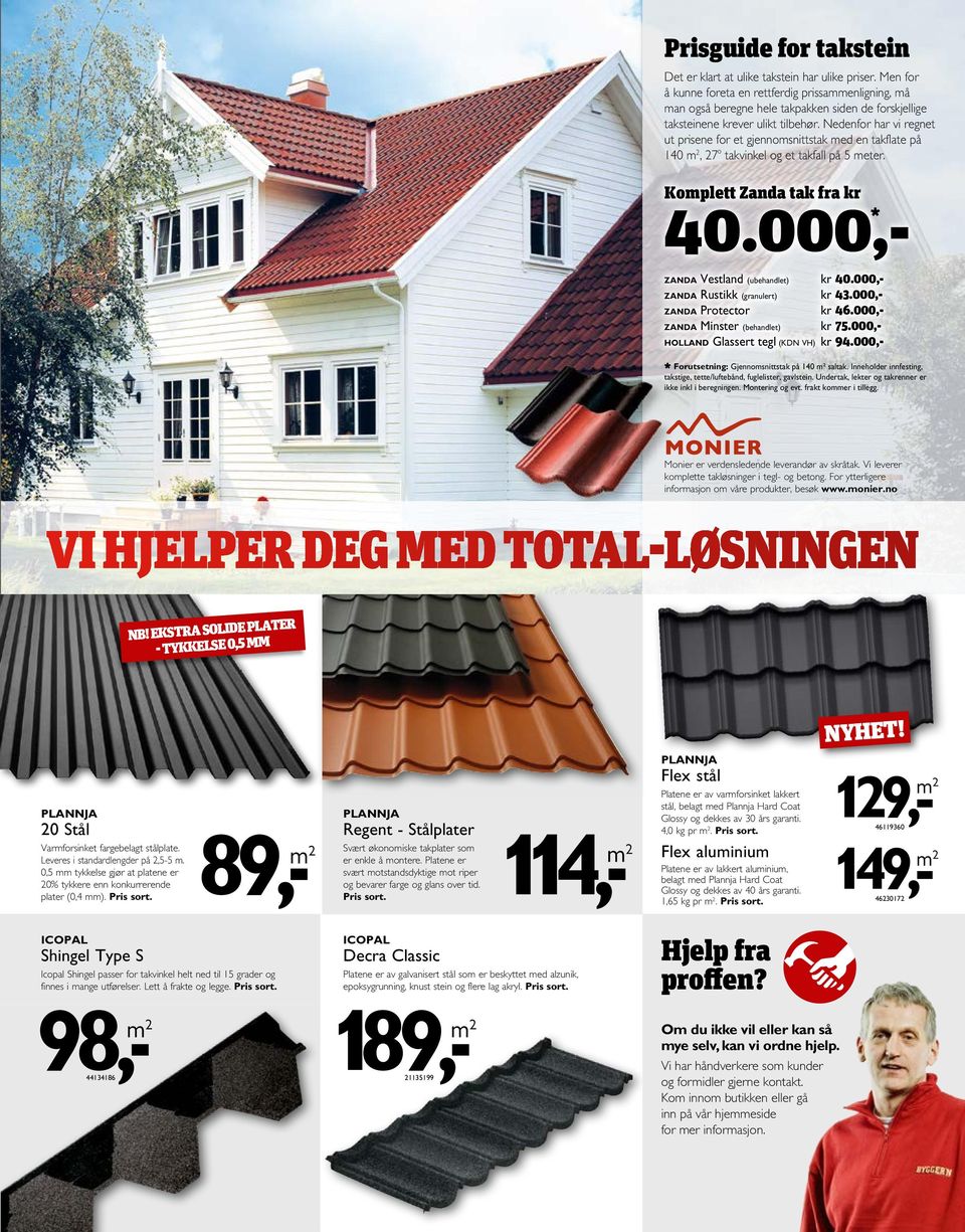 Nedenfor har vi regnet ut prisene for et gjennomsnittstak med en takflate på 140 m 2, 27 o takvinkel og et takfall på 5 meter. Komplett Zanda tak fra kr 40.000,- * ZANDA Vestland (ubehandlet) kr 40.