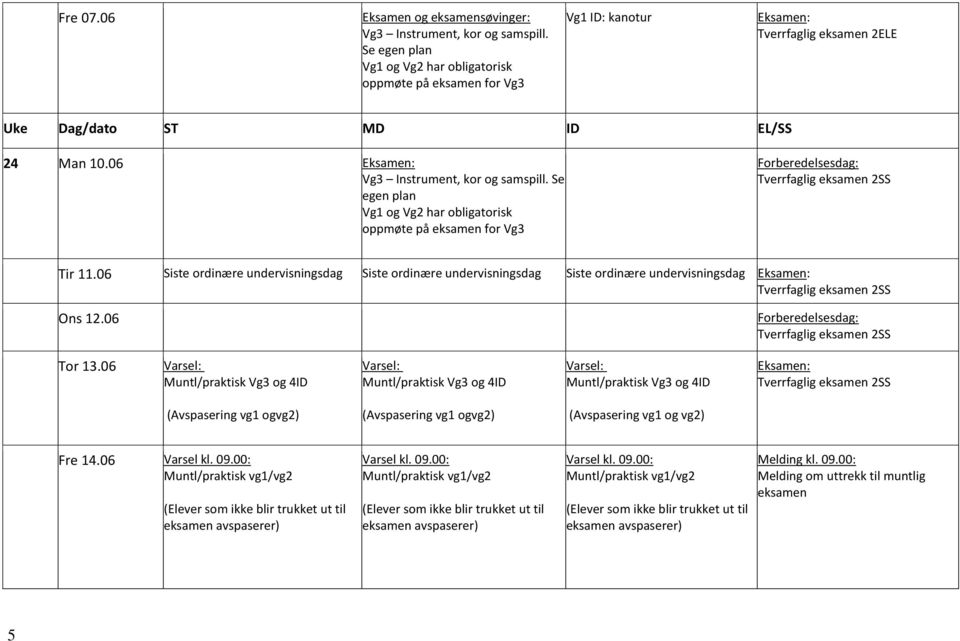 06 Siste ordinære undervisningsdag Siste ordinære undervisningsdag Siste ordinære undervisningsdag Tverrfaglig eksamen 2SS Ons 12.06 Tverrfaglig eksamen 2SS Tor 13.