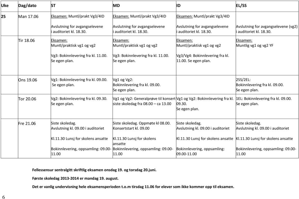 06 Muntl/praktisk vg1 og vg2 Muntl/praktisk vg1 og vg2 Muntl/praktisk vg1 og vg2 Muntlig vg1 og vg2 YF Vg3: Bokinnlevering fra kl. 11.00. Vg3: Bokinnlevering fra kl. 11.00. Vg3/Vg4: Bokinnlevering fra kl.