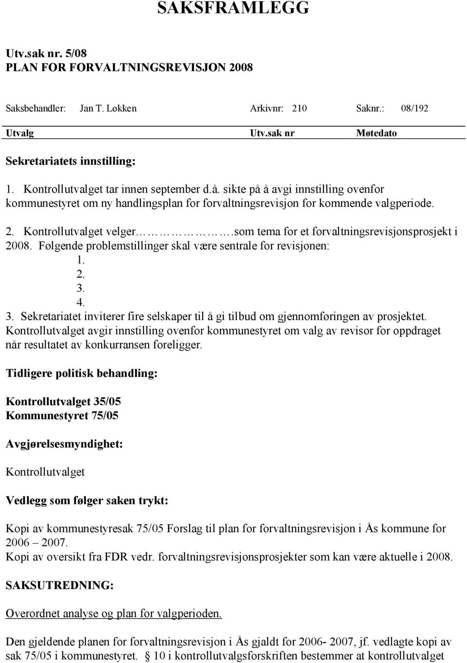 som tema for et forvaltningsrevisjonsprosjekt i 2008. Følgende problemstillinger skal være sentrale for revisjonen: 1. 2. 3.