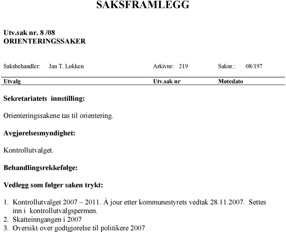 Avgjørelsesmyndighet: Kontrollutvalget. Behandlingsrekkefølge: Vedlegg som følger saken trykt: 1.