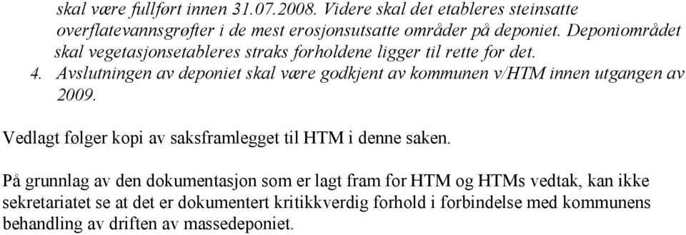 Avslutningen av deponiet skal være godkjent av kommunen v/htm innen utgangen av 2009. Vedlagt følger kopi av saksframlegget til HTM i denne saken.