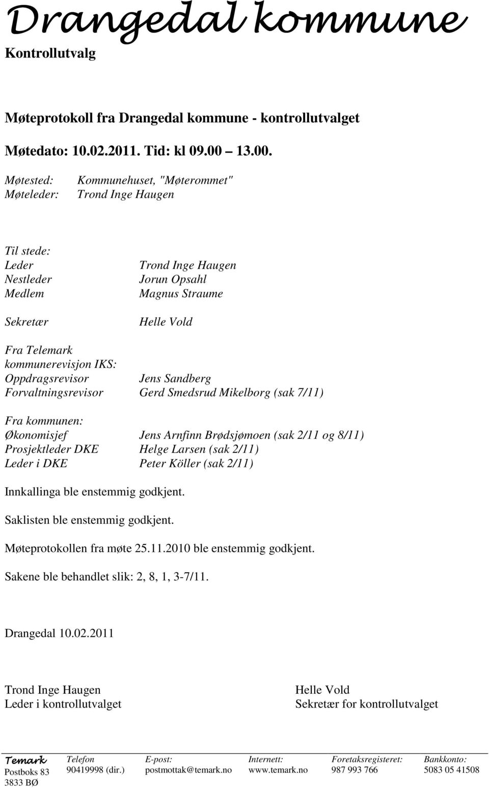 Møtested: Møteleder: Kommunehuset, "Møterommet" Trond Inge Haugen Til stede: Leder Nestleder Medlem Sekretær Trond Inge Haugen Jorun Opsahl Magnus Straume Helle Vold Fra Telemark kommunerevisjon IKS: