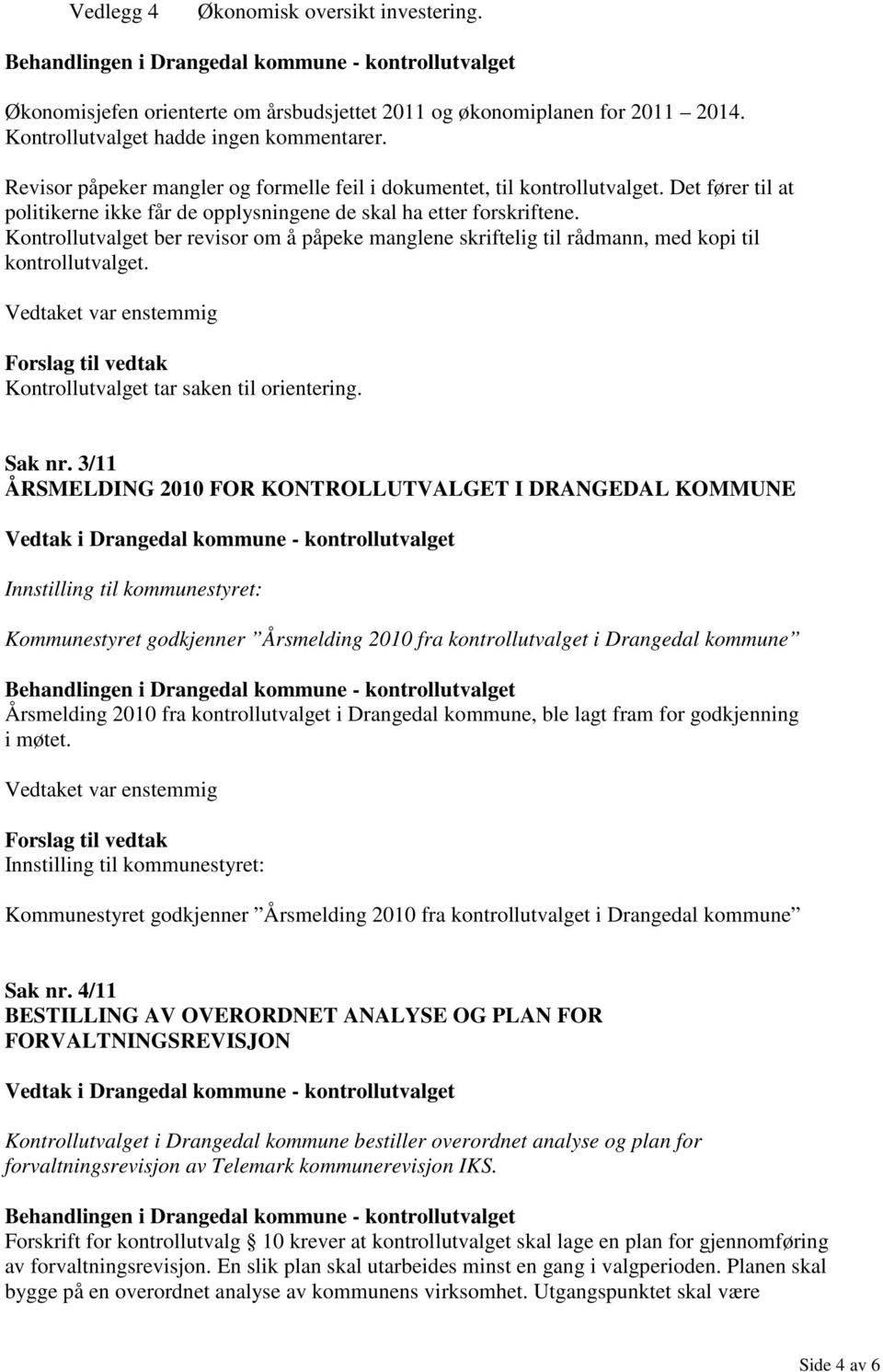 Kontrollutvalget ber revisor om å påpeke manglene skriftelig til rådmann, med kopi til kontrollutvalget. Kontrollutvalget tar saken til orientering. Sak nr.