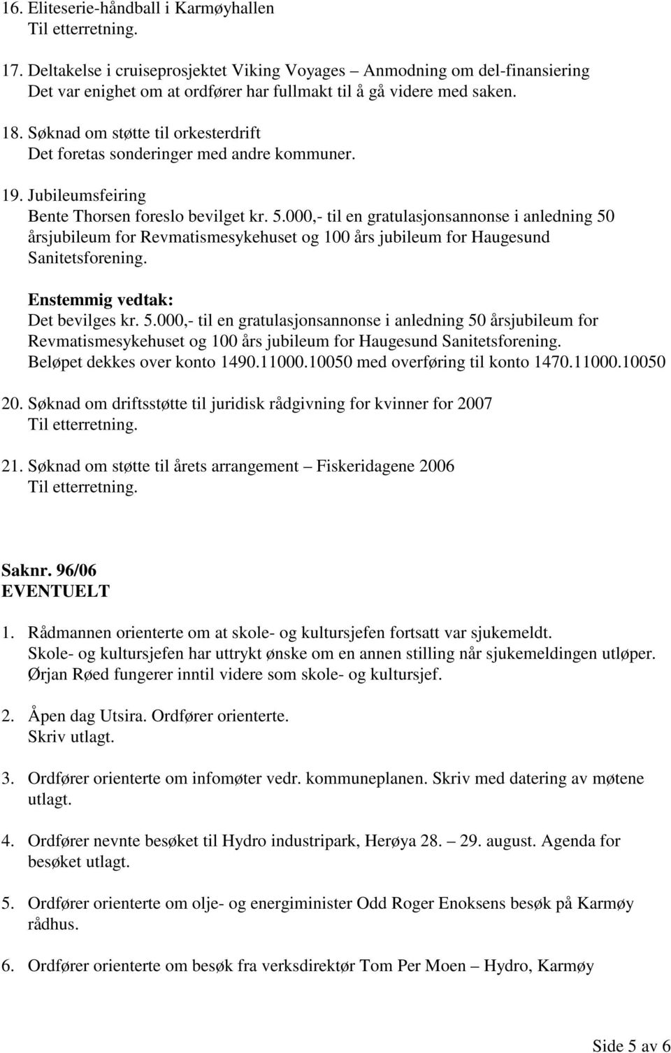 000,- til en gratulasjonsannonse i anledning 50 årsjubileum for Revmatismesykehuset og 100 års jubileum for Haugesund Sanitetsforening. Enstemmig vedtak: Det bevilges kr. 5.000,- til en gratulasjonsannonse i anledning 50 årsjubileum for Revmatismesykehuset og 100 års jubileum for Haugesund Sanitetsforening. Beløpet dekkes over konto 1490.