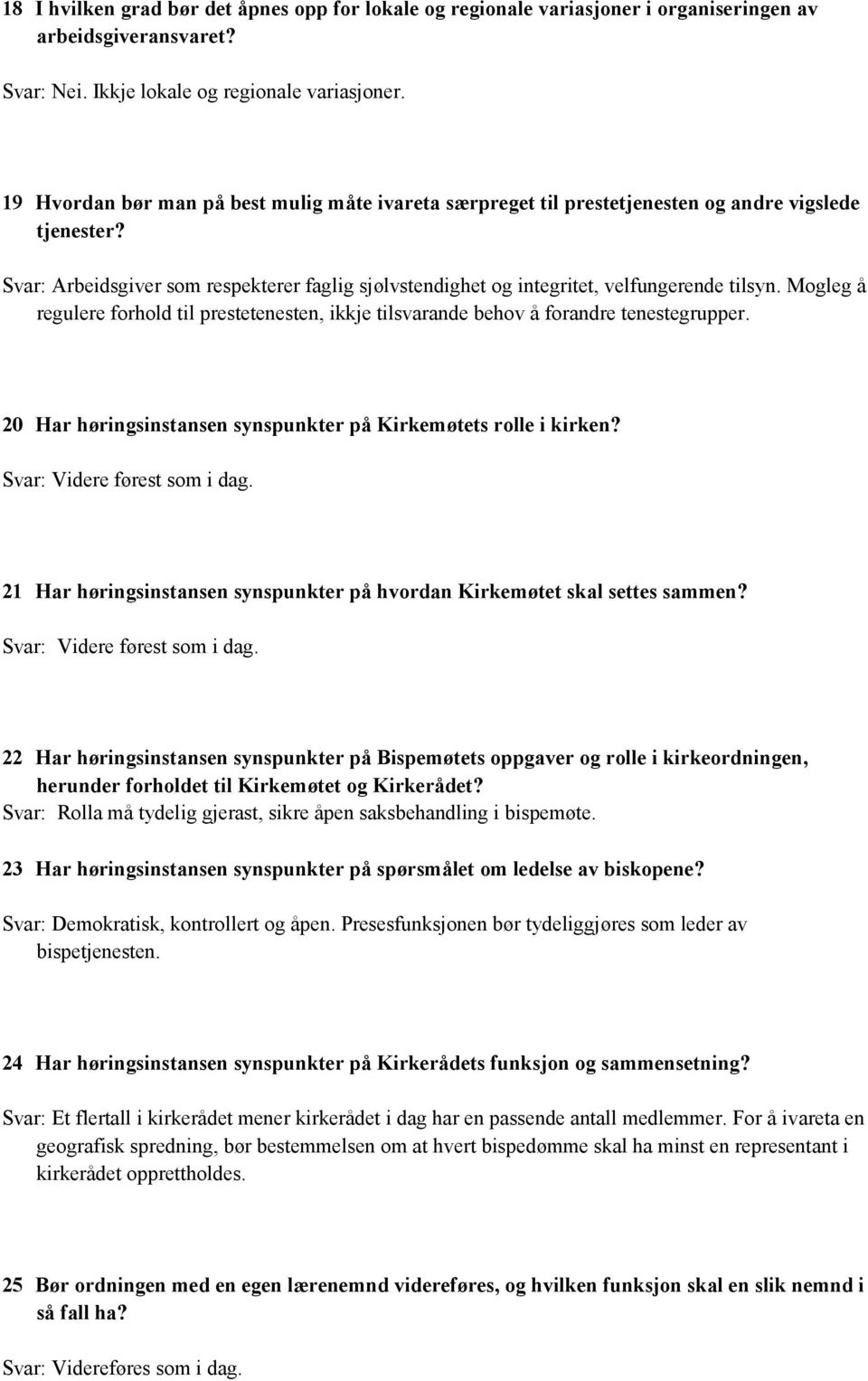 Mogleg å regulere forhold til prestetenesten, ikkje tilsvarande behov å forandre tenestegrupper. 20 Har høringsinstansen synspunkter på Kirkemøtets rolle i kirken? Svar: Videre førest som i dag.