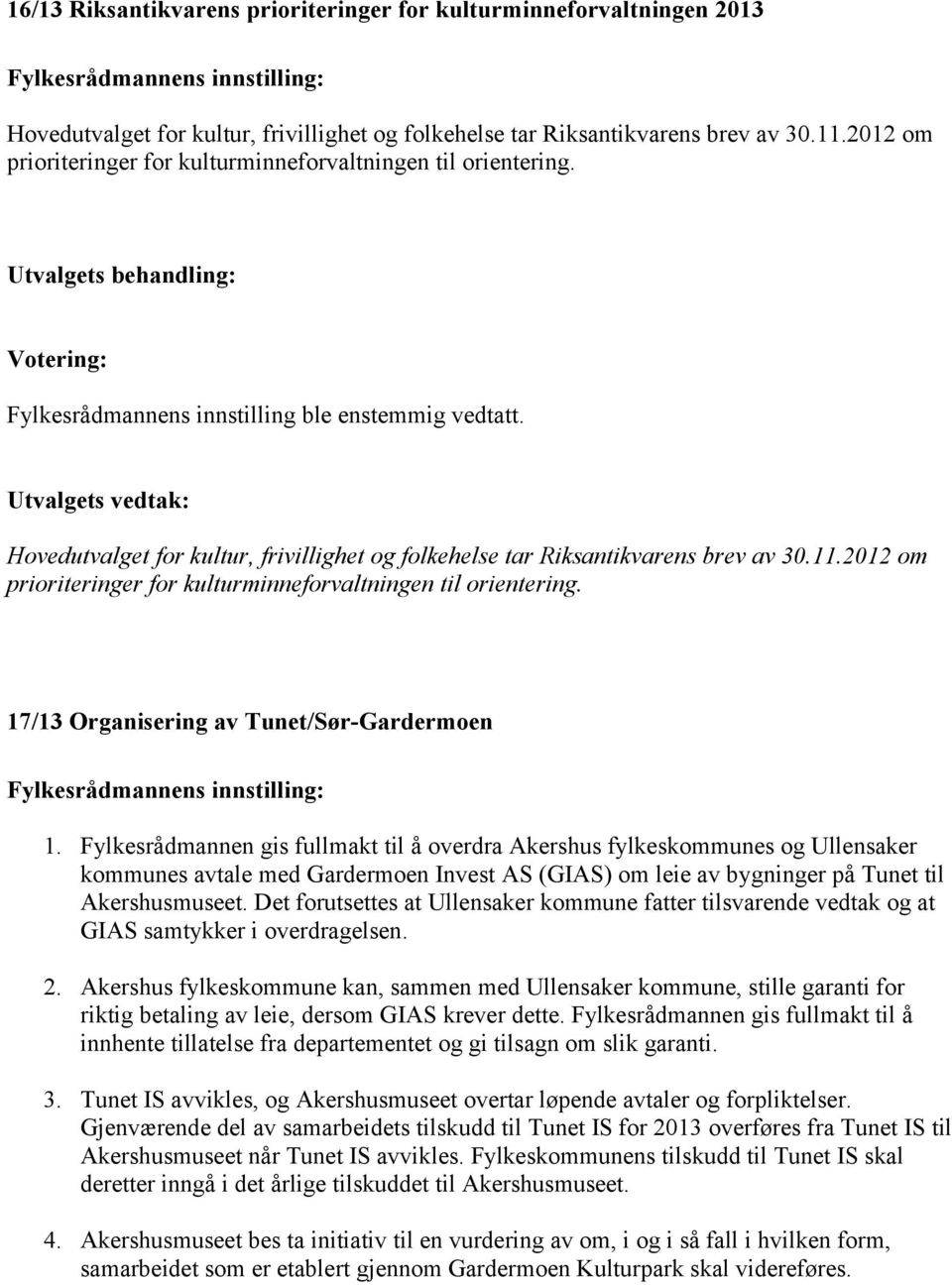 Utvalgets vedtak: Hovedutvalget for kultur, frivillighet og folkehelse tar Riksantikvarens brev av 30.11.2012 om prioriteringer for kulturminneforvaltningen til orientering.