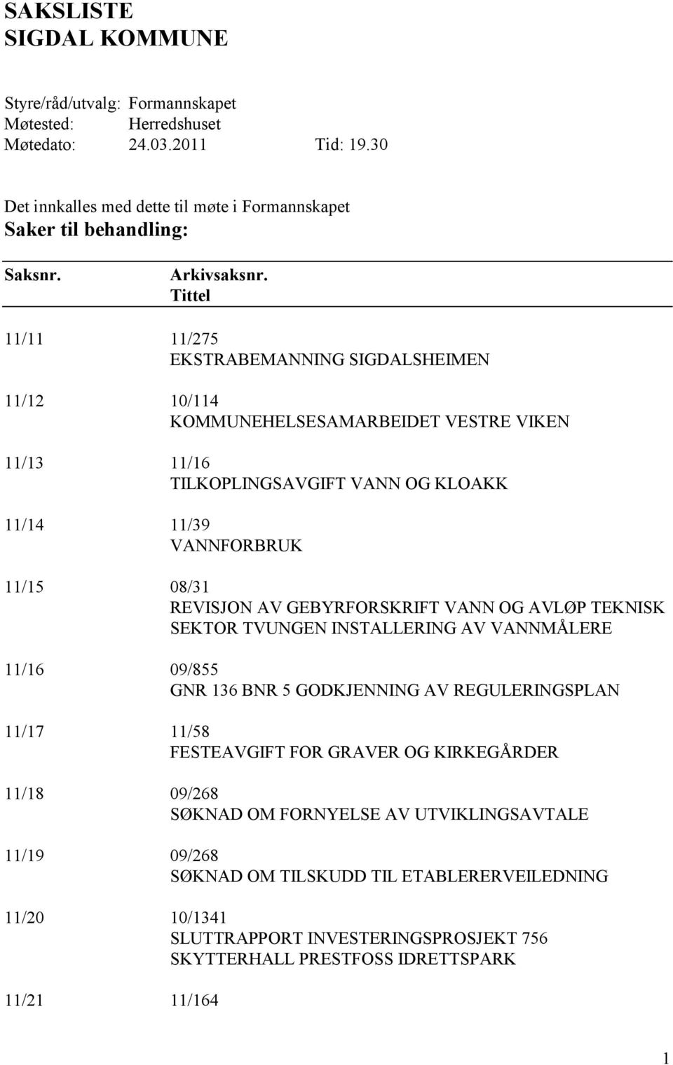 Tittel 11/11 11/275 EKSTRABEMANNING SIGDALSHEIMEN 11/12 10/114 KOMMUNEHELSESAMARBEIDET VESTRE VIKEN 11/13 11/16 TILKOPLINGSAVGIFT VANN OG KLOAKK 11/14 11/39 VANNFORBRUK 11/15 08/31 REVISJON AV