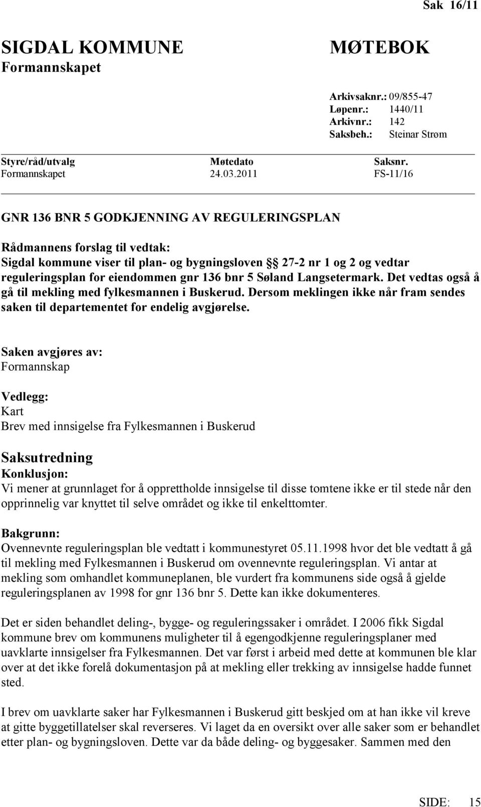 136 bnr 5 Søland Langsetermark. Det vedtas også å gå til mekling med fylkesmannen i Buskerud. Dersom meklingen ikke når fram sendes saken til departementet for endelig avgjørelse.