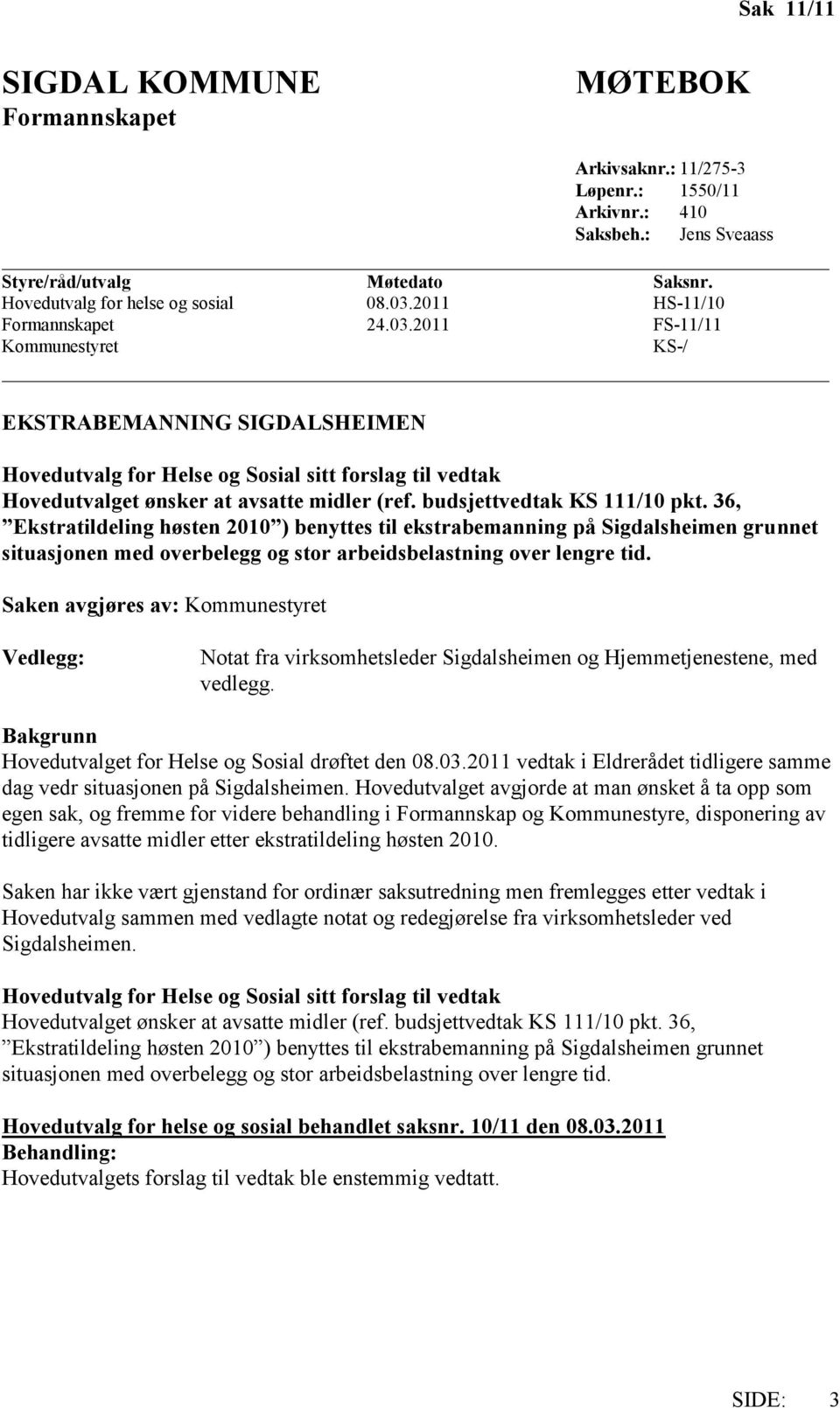 budsjettvedtak KS 111/10 pkt. 36, Ekstratildeling høsten 2010 ) benyttes til ekstrabemanning på Sigdalsheimen grunnet situasjonen med overbelegg og stor arbeidsbelastning over lengre tid.