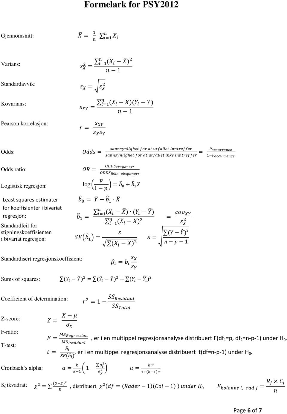 koeffisienter i bivariat regresjon: Standardfeil for stigningskoeffisienten i bivariat regresjon: ODDS eksponert ODDS ikke eksponert log ( p 1 p ) = b 0 + b 1X b 0 = Y b 1 X b 1 = n i=1 n i=1 (X i X