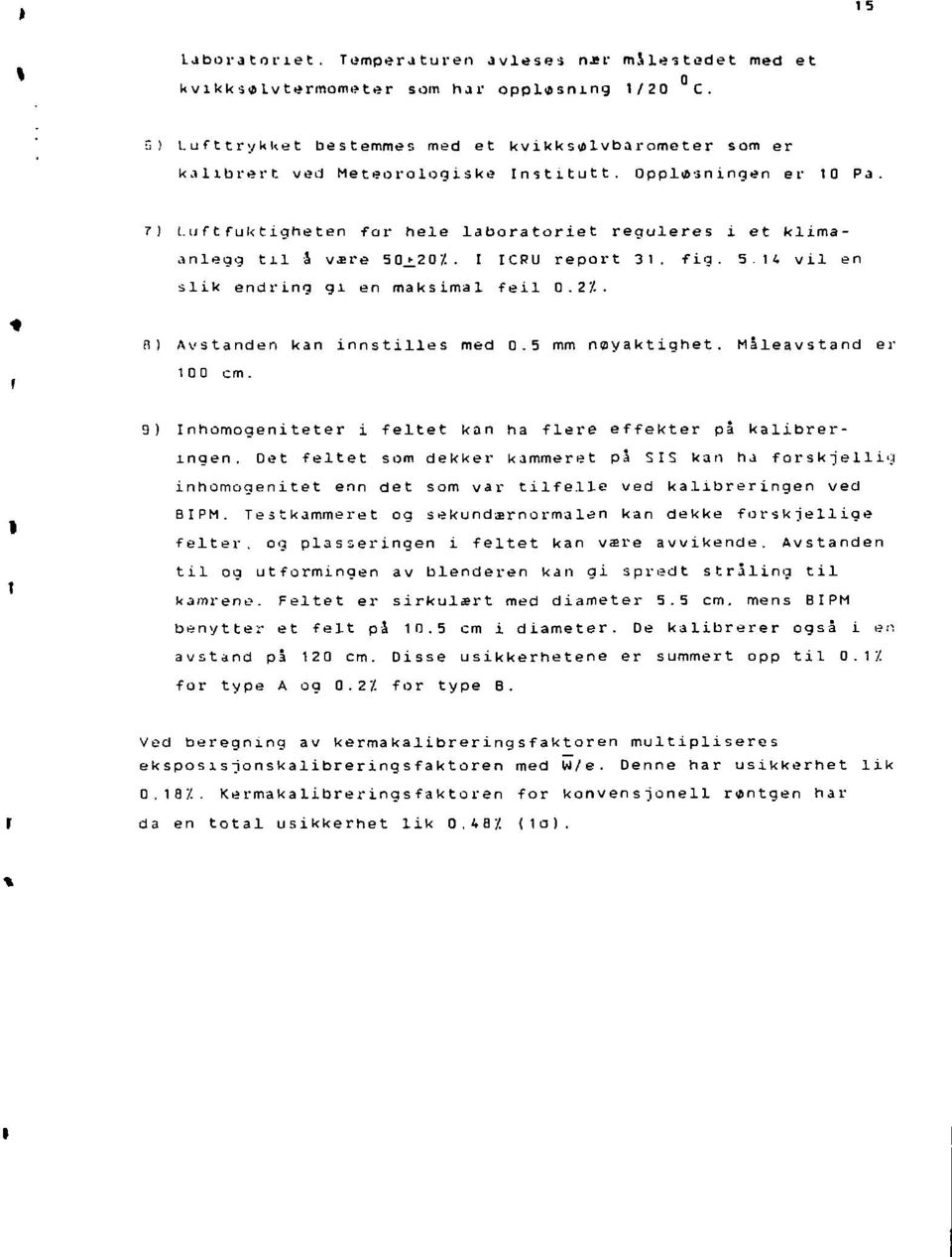 7) Luftfuktigheten far hele laboratoriet reguleres i et klima - anlegg til å VÆ re 50_*.20"/.. I ICRU report 31. fig. 5.14 vil en slik endring gi en maksimal feil 0.2/.