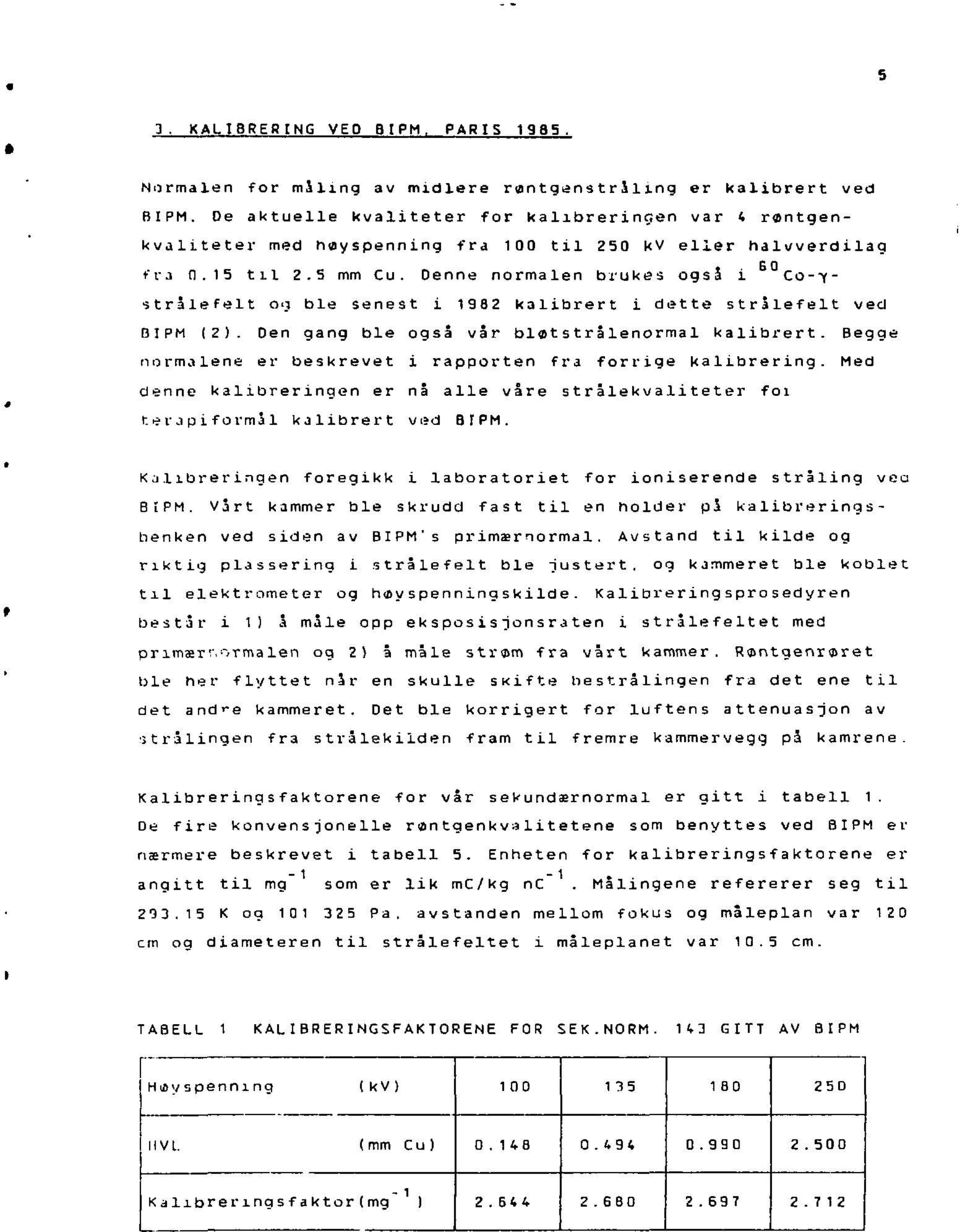 Denne normalen brukes også i Co-fstralefelt og ble senest i 1982 kalibrert i dette strålefelt ved BIPM (2). Den gang ble også vår bløtstrålenormal kalibrert.