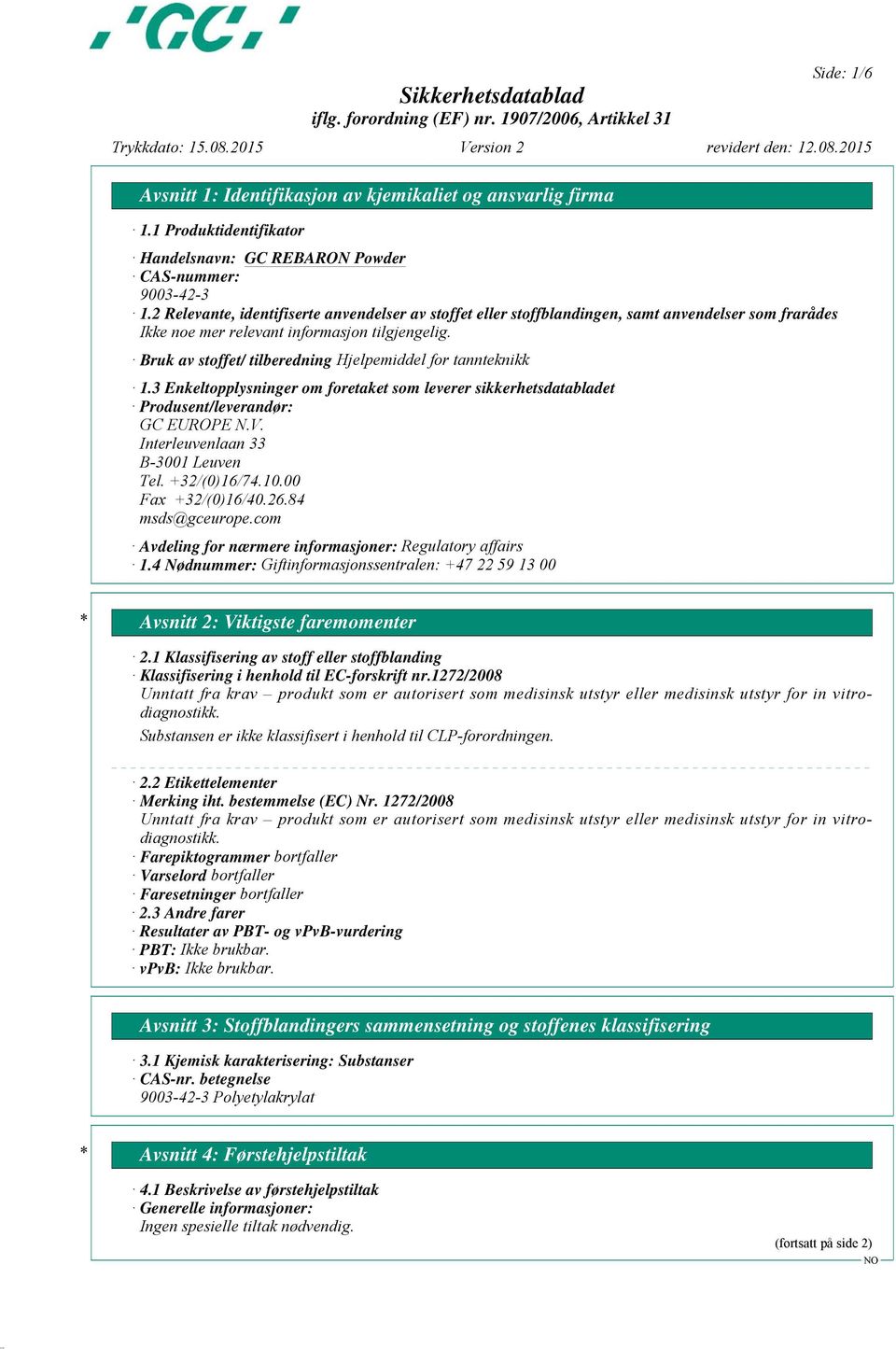 3 Enkeltopplysninger om foretaket som leverer sikkerhetsdatabladet Produsent/leverandør: GC EUROPE N.V. Interleuvenlaan 33 B-3001 Leuven Tel. +32/(0)16/74.10.00 Fax +32/(0)16/40.26.84 msds@gceurope.