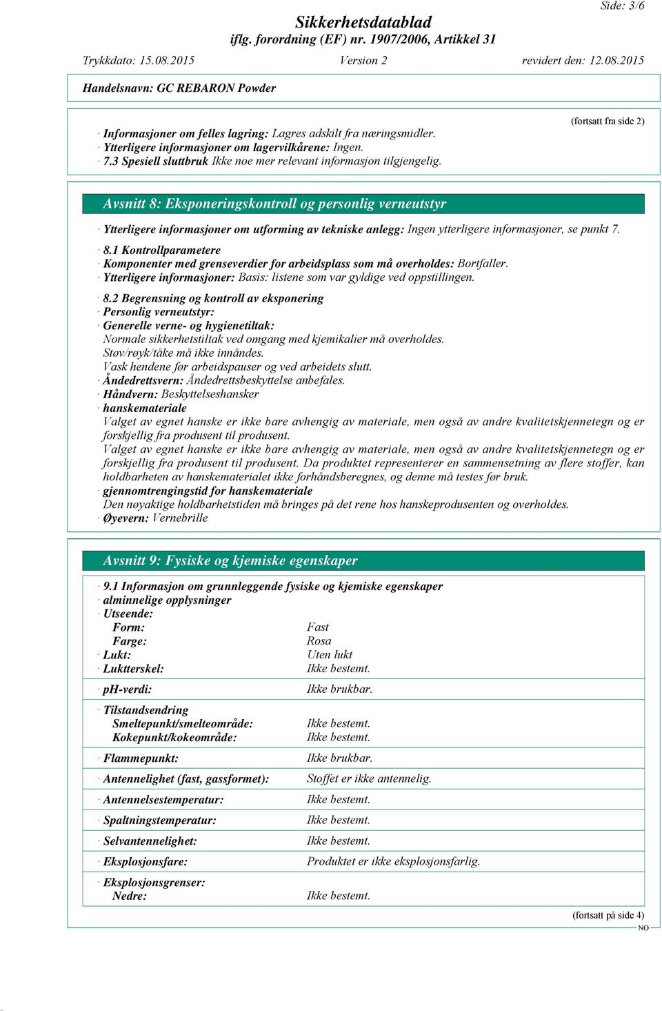 punkt 7. 8.1 Kontrollparametere Komponenter med grenseverdier for arbeidsplass som må overholdes: Bortfaller. Ytterligere informasjoner: Basis: listene som var gyldige ved oppstillingen. 8.2 Begrensning og kontroll av eksponering Personlig verneutstyr: Generelle verne- og hygienetiltak: Normale sikkerhetstiltak ved omgang med kjemikalier må overholdes.