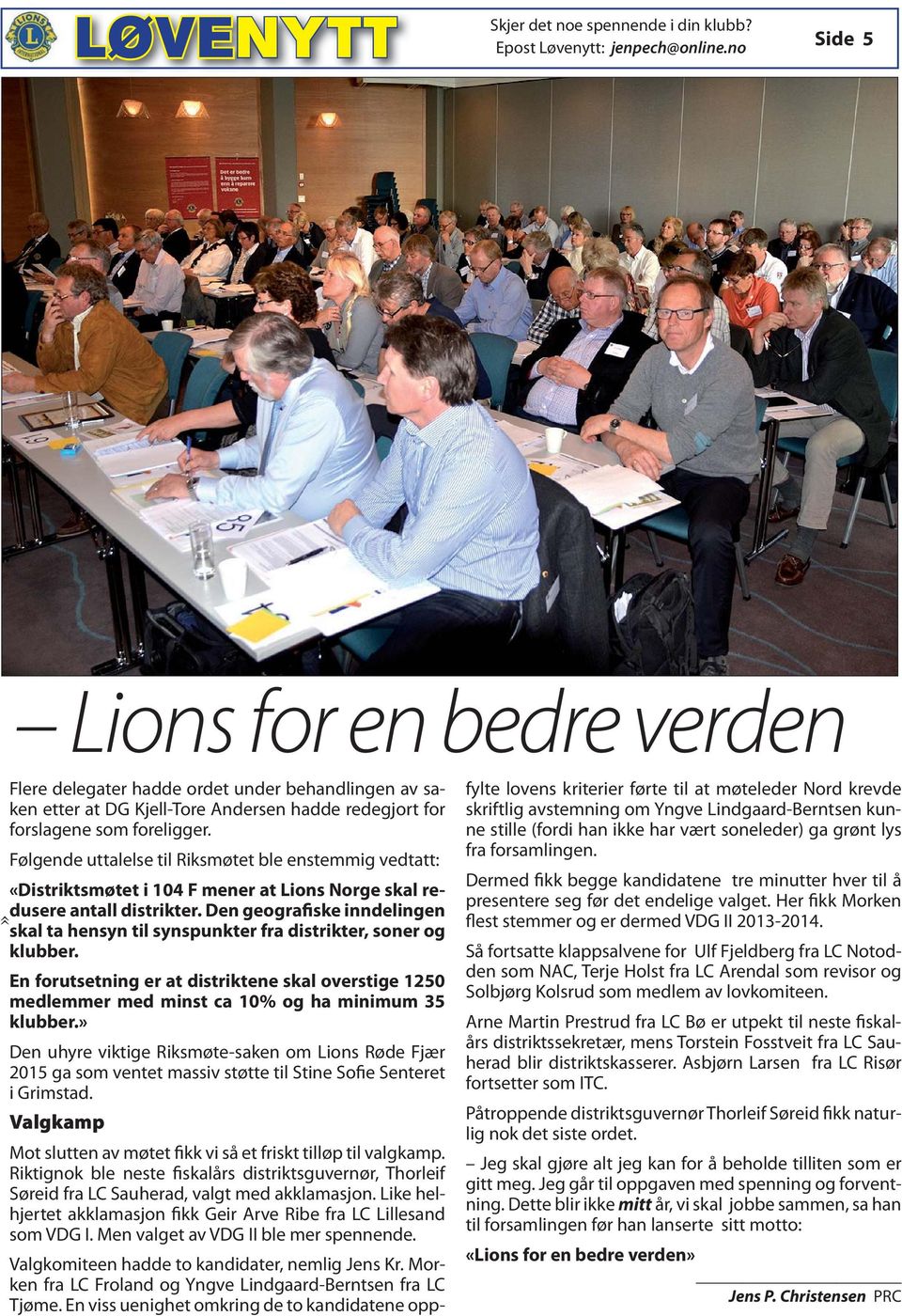 Følgende uttalelse til Riksmøtet ble enstemmig vedtatt: «Distriktsmøtet i 104 F mener at Lions Norge skal redusere antall distrikter.