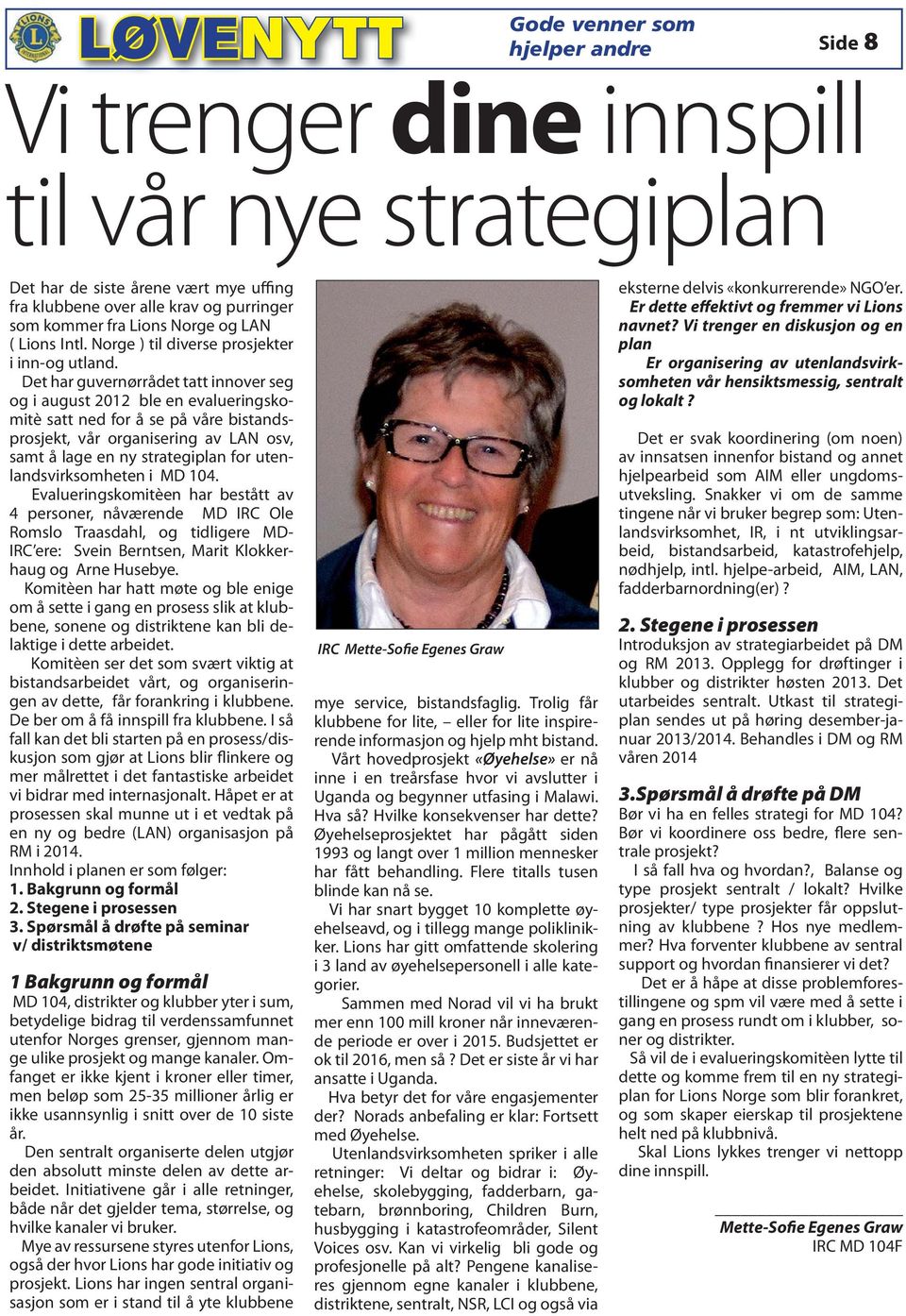 Det har guvernørrådet tatt innover seg og i august 2012 ble en evalueringskomitè satt ned for å se på våre bistandsprosjekt, vår organisering av LAN osv, samt å lage en ny strategiplan for