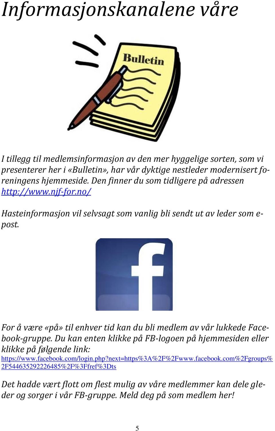 For å være «på» til enhver tid kan du bli medlem av vår lukkede Facebook-gruppe. Du kan enten klikke på FB-logoen på hjemmesiden eller klikke på følgende link: https://www.facebook.