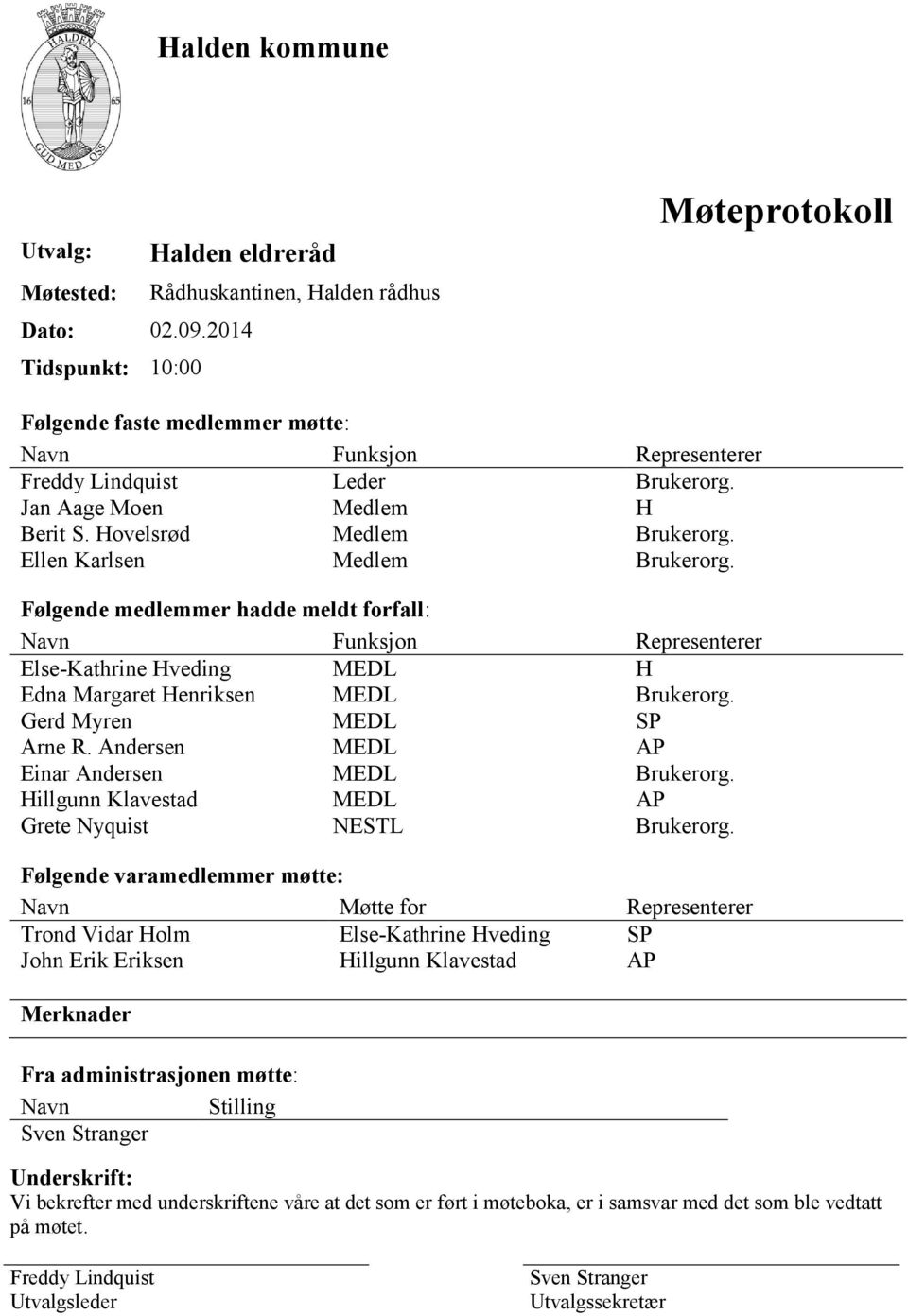 Hovelsrød Medlem Brukerorg. Ellen Karlsen Medlem Brukerorg. Følgende medlemmer hadde meldt forfall: Navn Funksjon Representerer Else-Kathrine Hveding MEDL H Edna Margaret Henriksen MEDL Brukerorg.