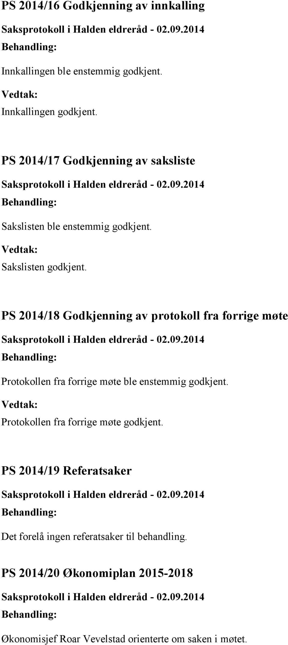 PS 2014/18 Godkjenning av protokoll fra forrige møte Protokollen fra forrige møte ble enstemmig godkjent.